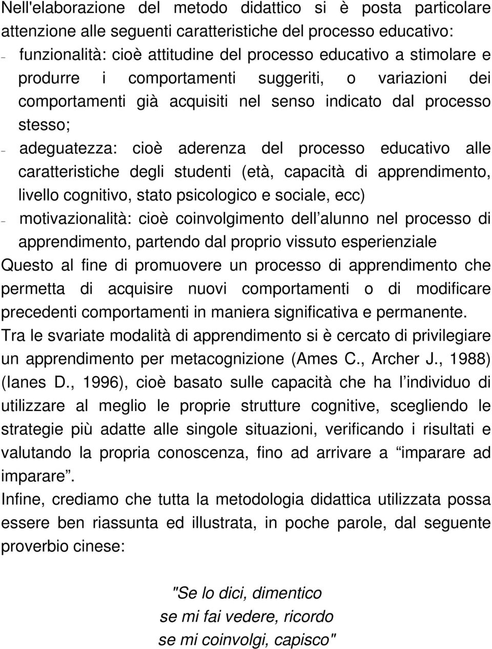 studenti (età, capacità di apprendimento, livello cognitivo, stato psicologico e sociale, ecc) motivazionalità: cioè coinvolgimento dell alunno nel processo di apprendimento, partendo dal proprio