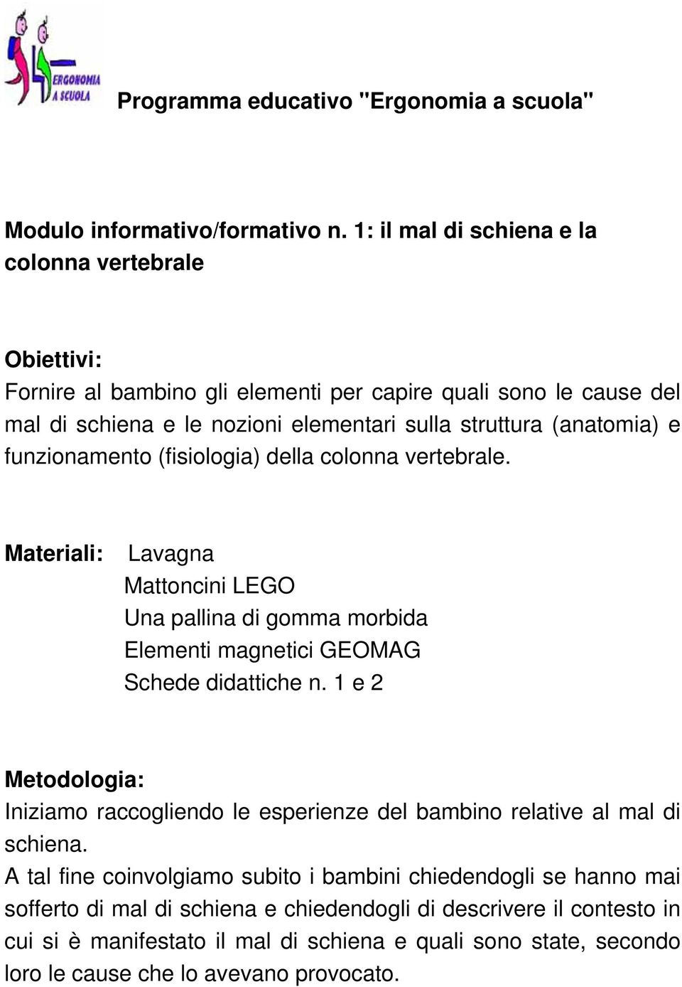 funzionamento (fisiologia) della colonna vertebrale. Materiali: Lavagna Mattoncini LEGO Una pallina di gomma morbida Elementi magnetici GEOMAG Schede didattiche n.