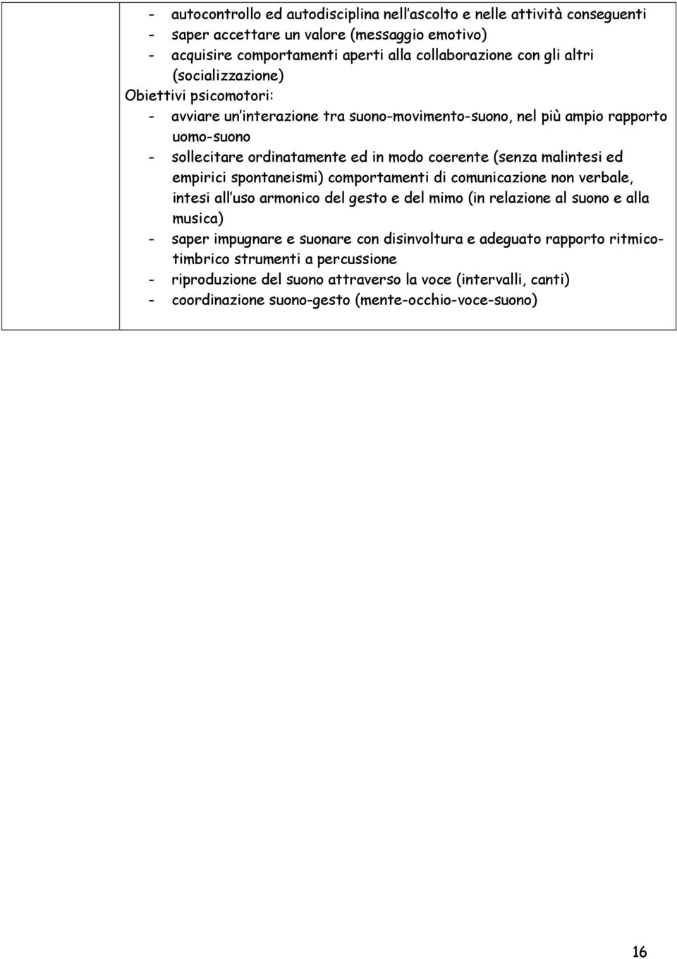malintesi ed empirici spontaneismi) comportamenti di comunicazione non verbale, intesi all uso armonico del gesto e del mimo (in relazione al suono e alla musica) - saper impugnare e suonare