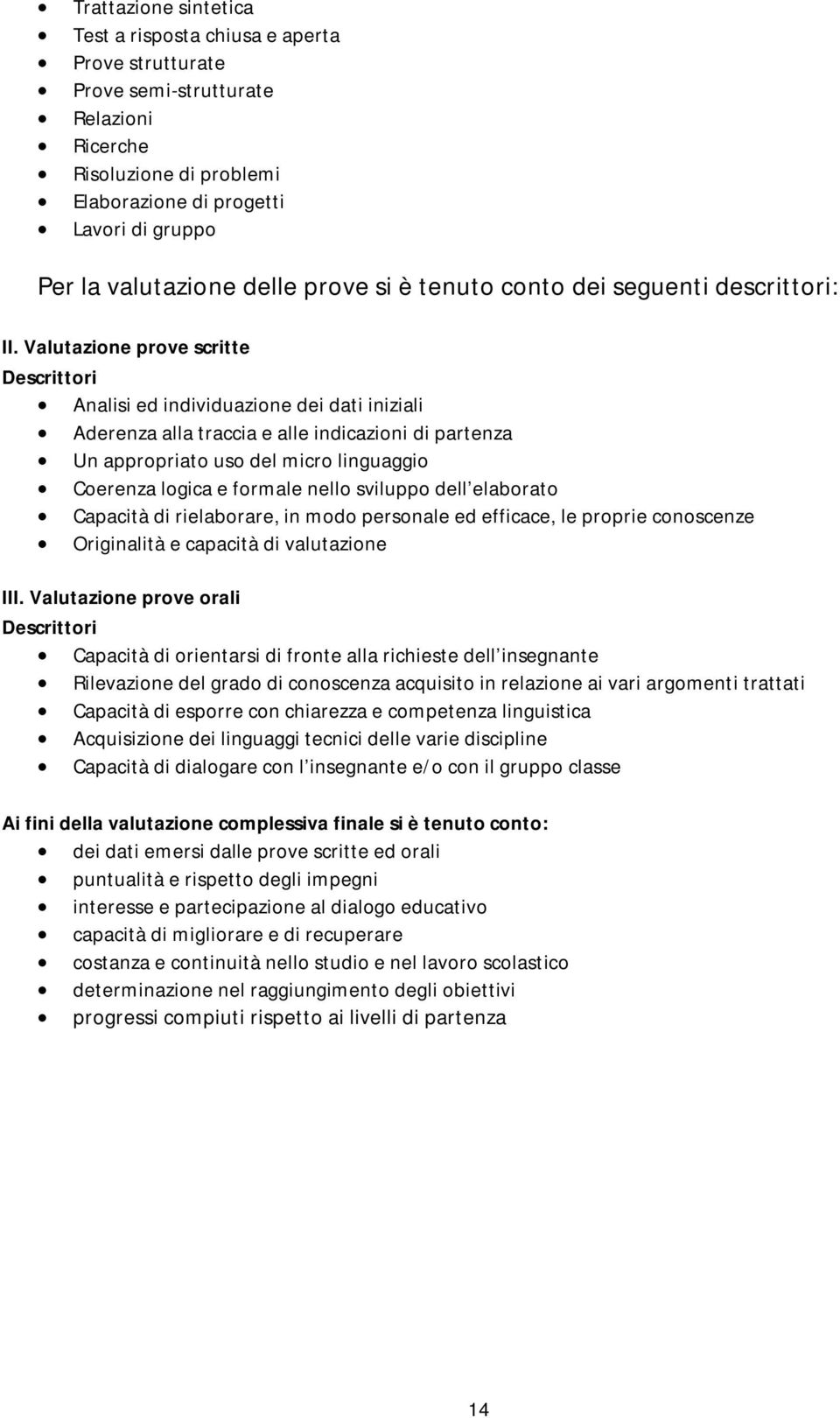 Valutazione prove scritte Descrittori Analisi ed individuazione dei dati iniziali Aderenza alla traccia e alle indicazioni di partenza Un appropriato uso del micro linguaggio Coerenza logica e