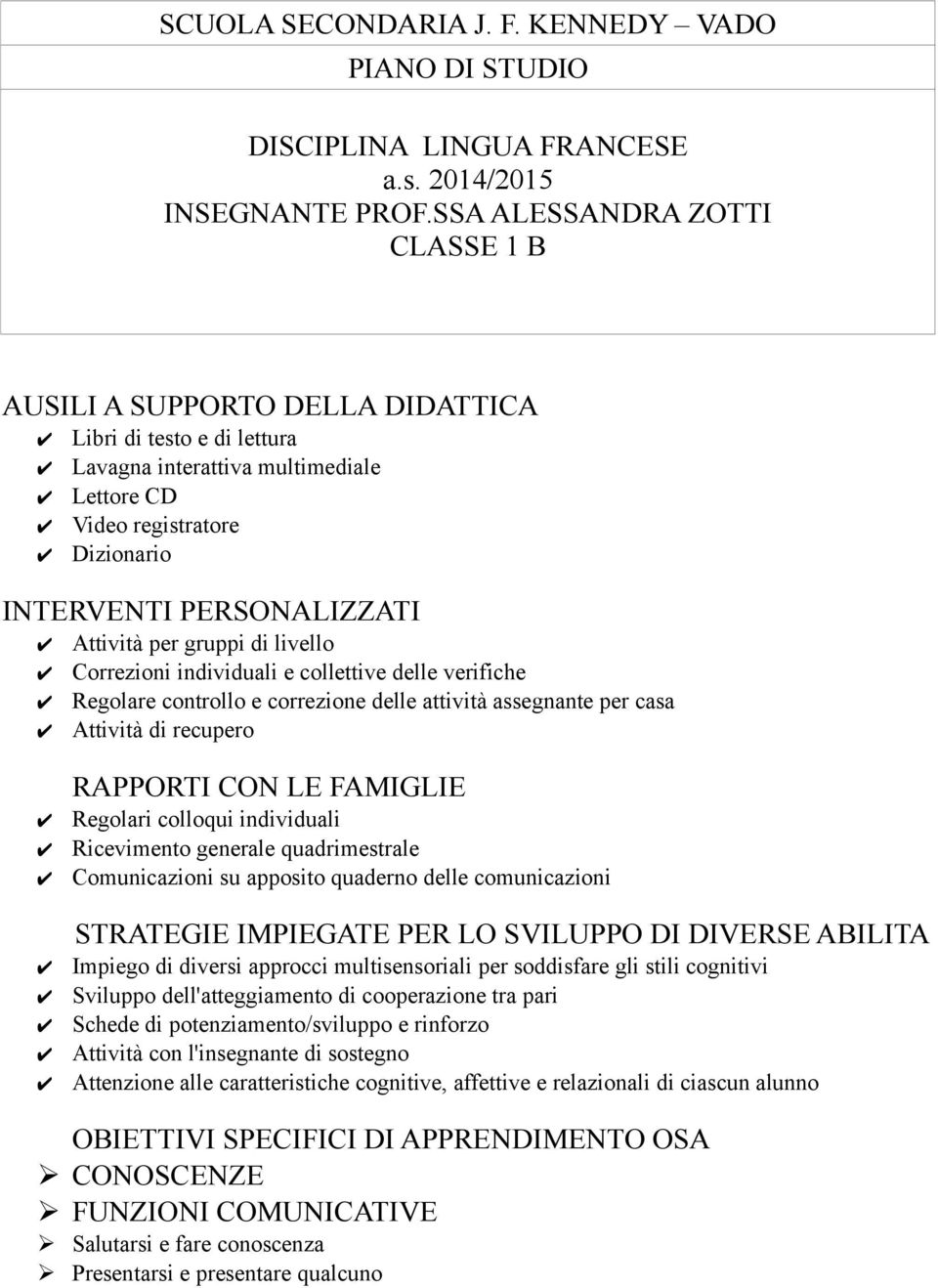 Attività per gruppi di livello Correzioni individuali e collettive delle verifiche Regolare controllo e correzione delle attività assegnante per casa Attività di recupero RAPPORTI CON LE FAMIGLIE