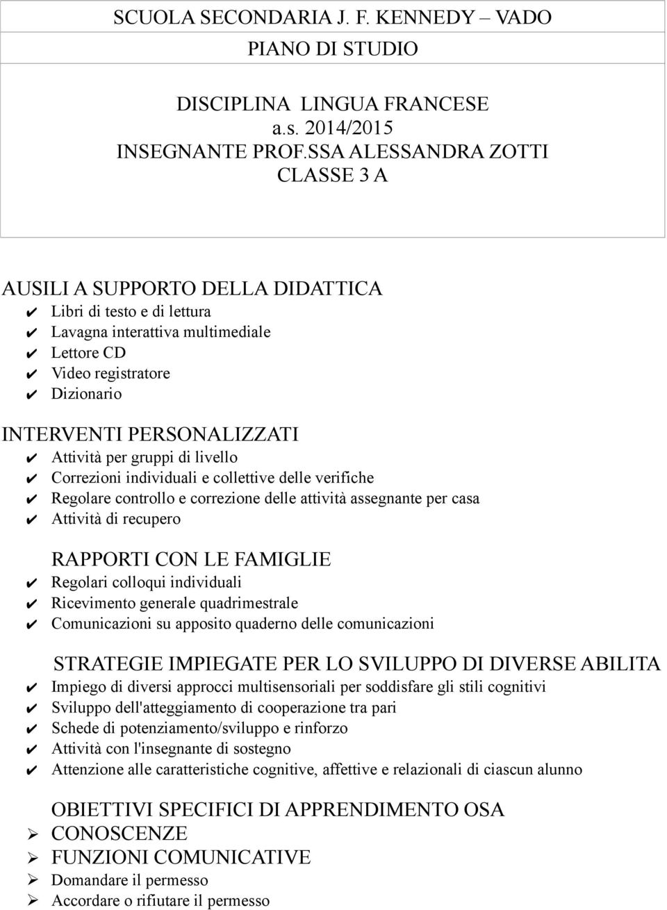 Attività per gruppi di livello Correzioni individuali e collettive delle verifiche Regolare controllo e correzione delle attività assegnante per casa Attività di recupero RAPPORTI CON LE FAMIGLIE