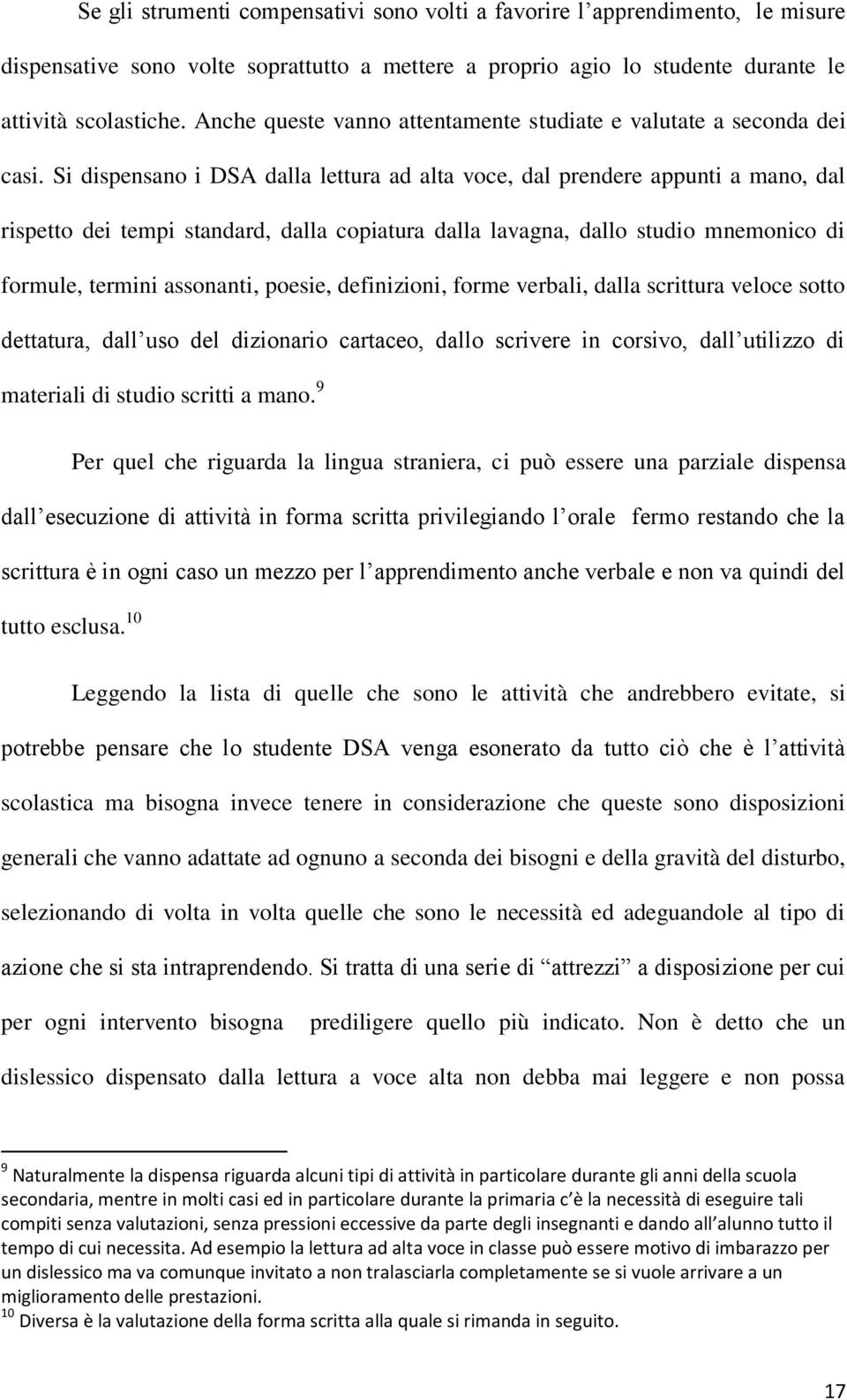 Si dispensano i DSA dalla lettura ad alta voce, dal prendere appunti a mano, dal rispetto dei tempi standard, dalla copiatura dalla lavagna, dallo studio mnemonico di formule, termini assonanti,