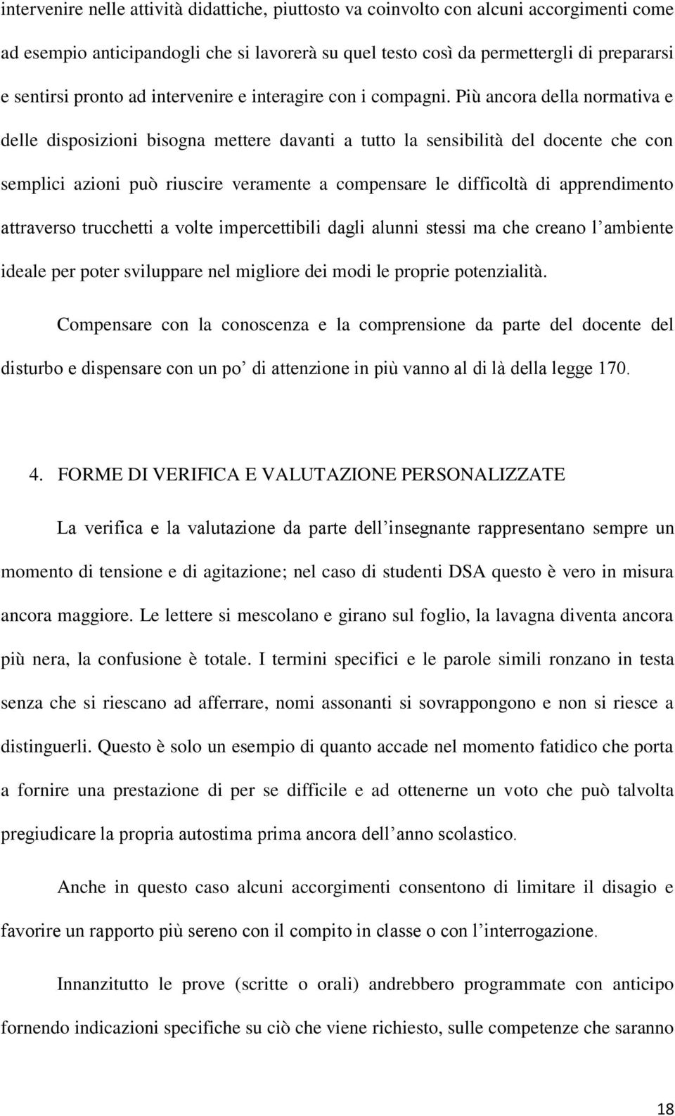 Più ancora della normativa e delle disposizioni bisogna mettere davanti a tutto la sensibilità del docente che con semplici azioni può riuscire veramente a compensare le difficoltà di apprendimento