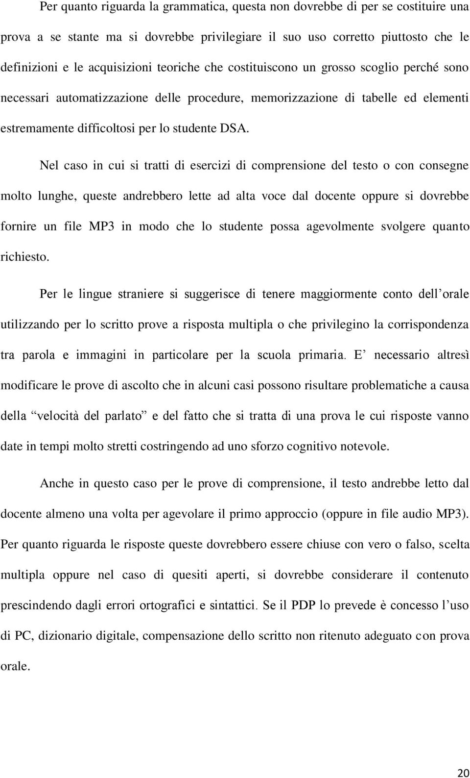 Nel caso in cui si tratti di esercizi di comprensione del testo o con consegne molto lunghe, queste andrebbero lette ad alta voce dal docente oppure si dovrebbe fornire un file MP3 in modo che lo