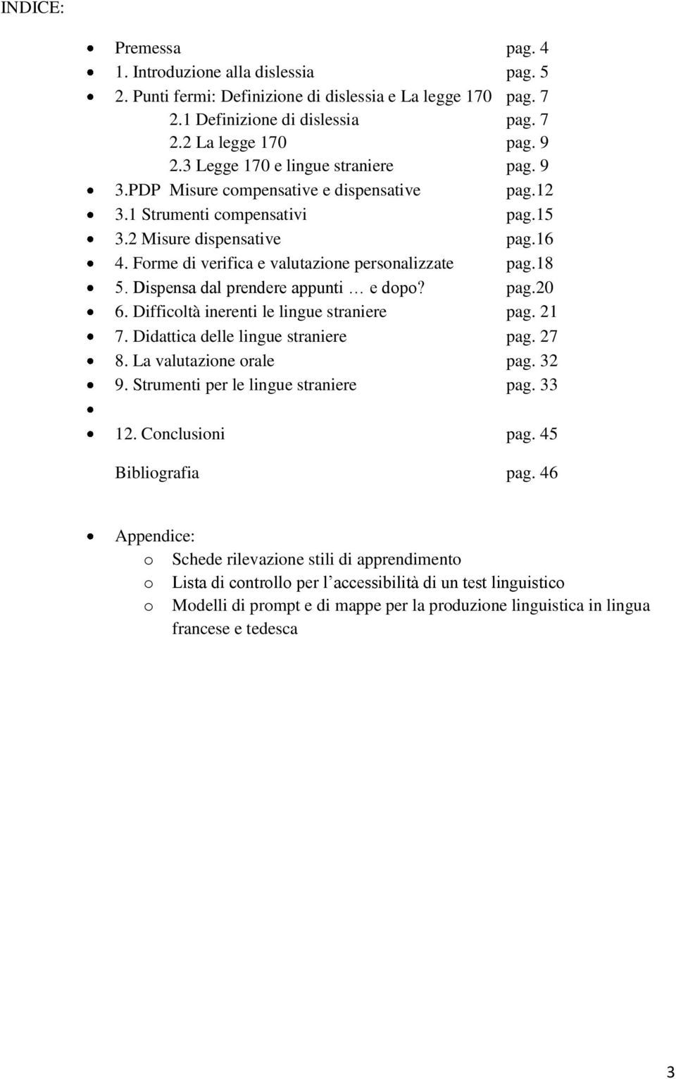 Forme di verifica e valutazione personalizzate pag.18 5. Dispensa dal prendere appunti e dopo? pag.20 6. Difficoltà inerenti le lingue straniere pag. 21 7. Didattica delle lingue straniere pag. 27 8.