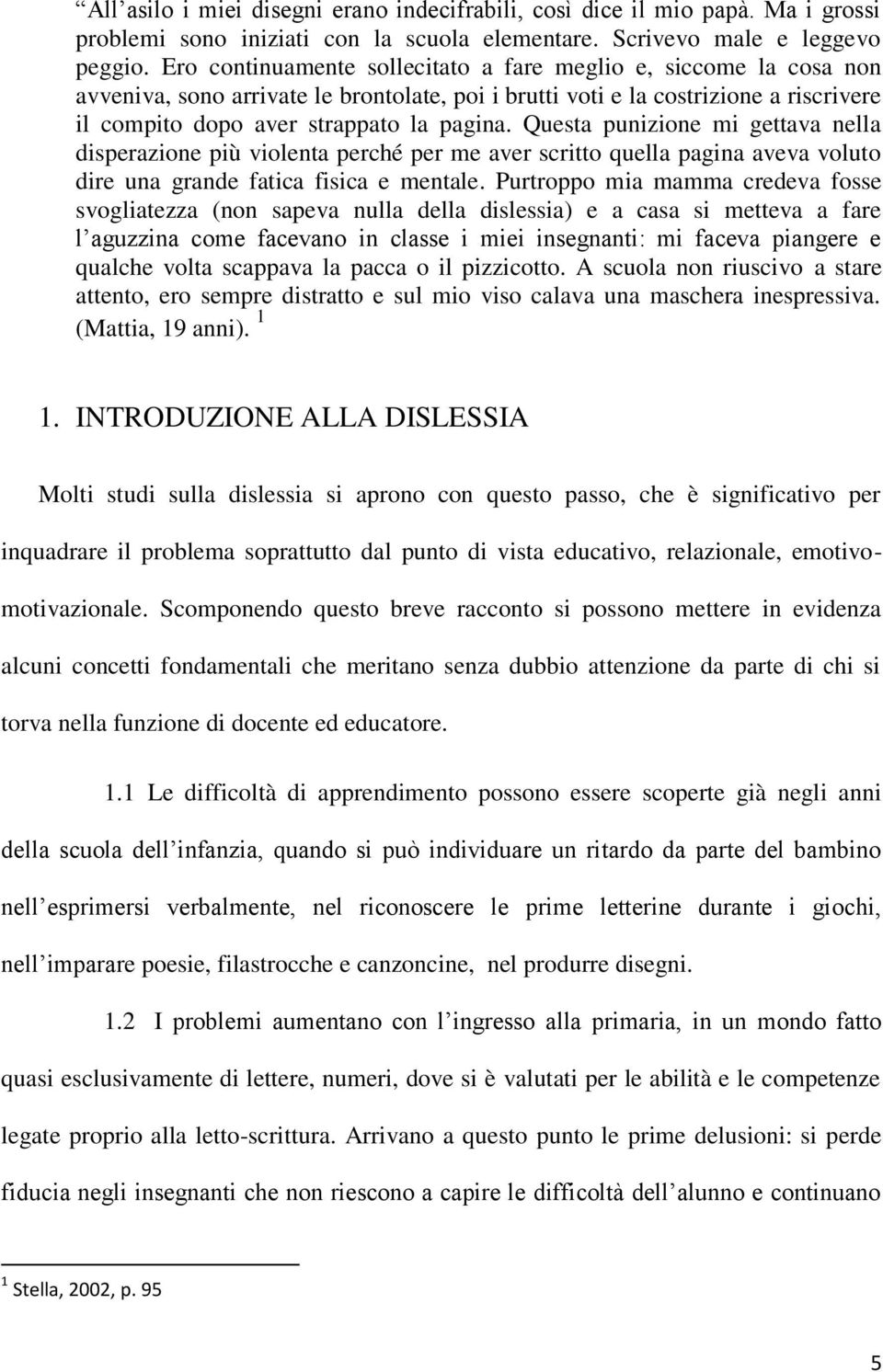 Questa punizione mi gettava nella disperazione più violenta perché per me aver scritto quella pagina aveva voluto dire una grande fatica fisica e mentale.