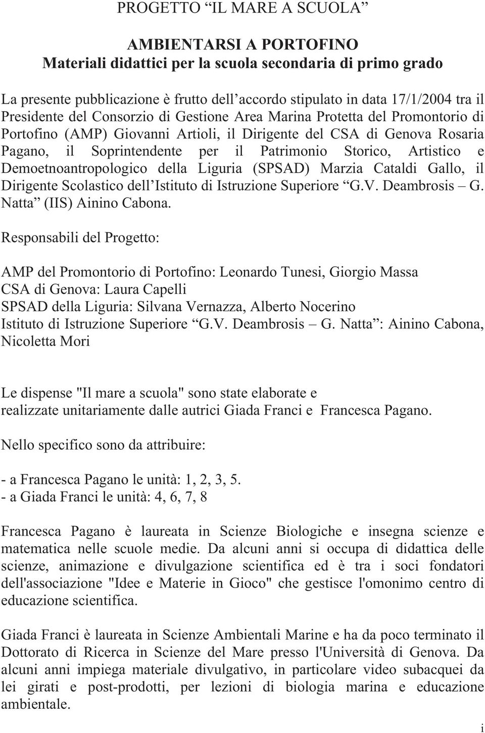 Storico, Artistico e Demoetnoantropologico della Liguria (SPSAD) Marzia Cataldi Gallo, il Dirigente Scolastico dell Istituto di Istruzione Superiore G.V. Deambrosis G. Natta (IIS) Ainino Cabona.