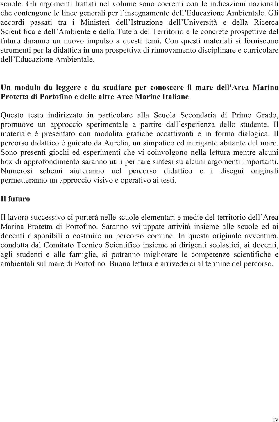 impulso a questi temi. Con questi materiali si forniscono strumenti per la didattica in una prospettiva di rinnovamento disciplinare e curricolare dell Educazione Ambientale.