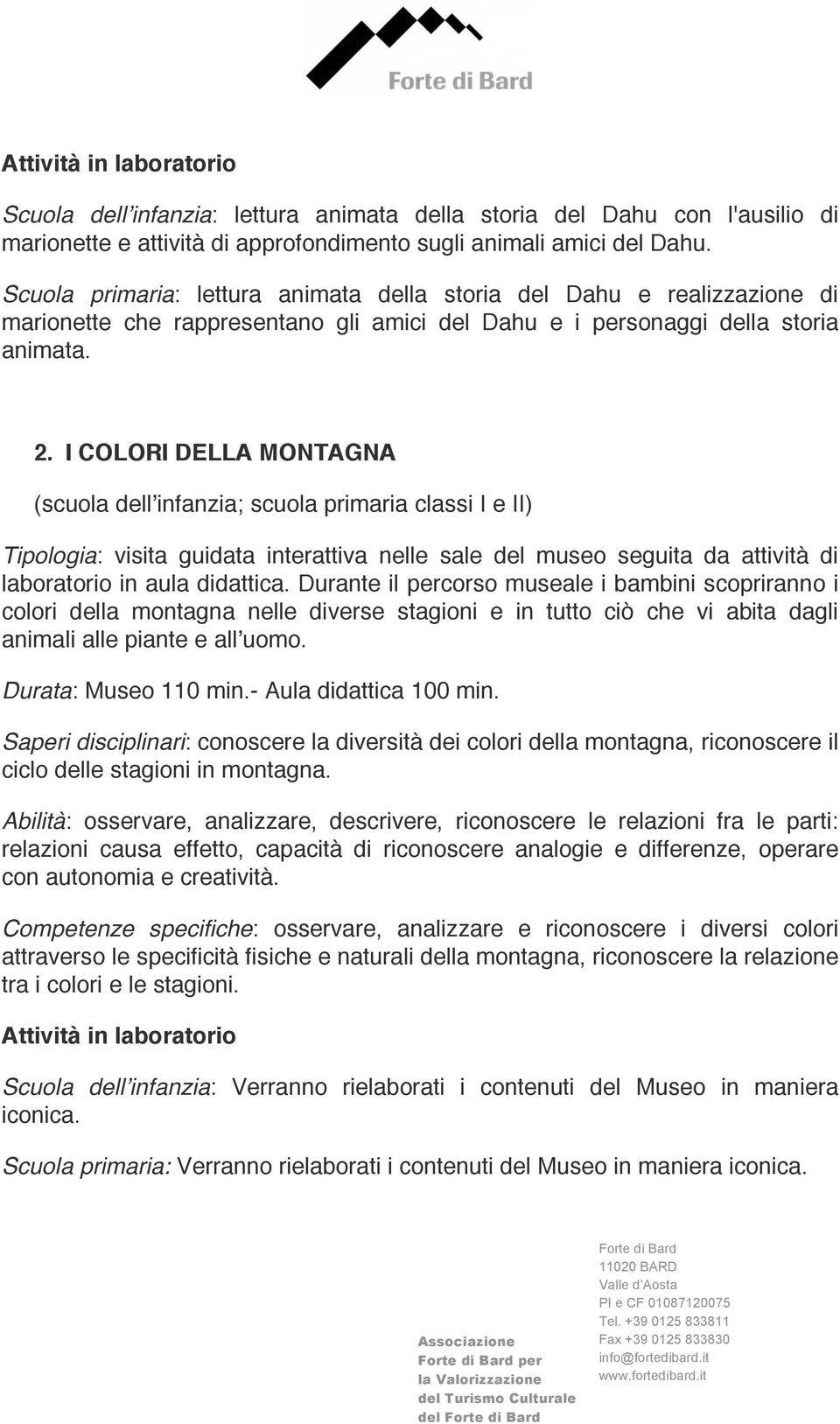 I COLORI DELLA MONTAGNA (scuola dellʼinfanzia; scuola primaria classi I e II) Tipologia: visita guidata interattiva nelle sale del museo seguita da attività di laboratorio in aula didattica.