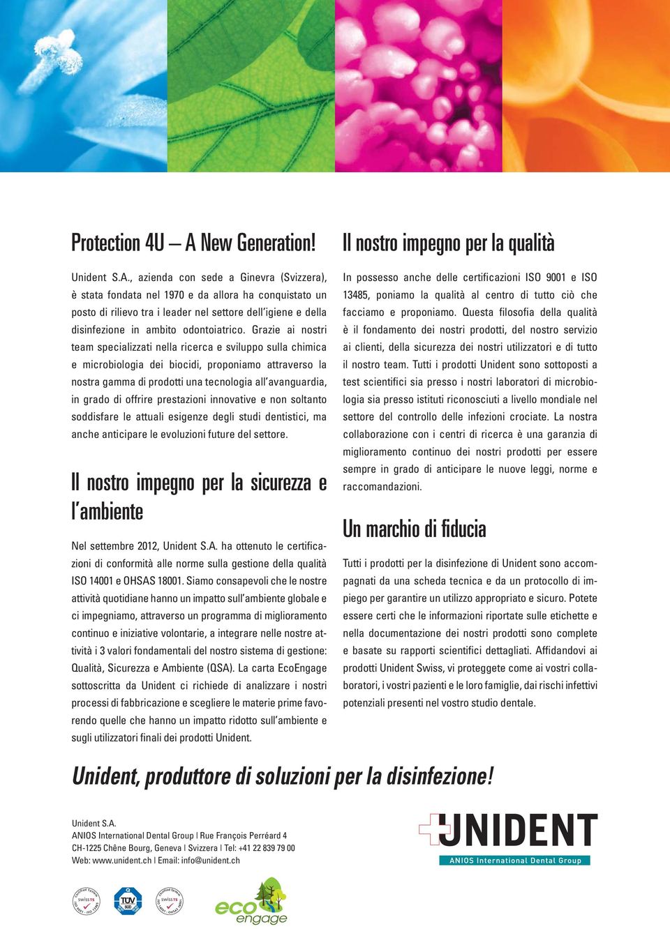 , azienda con sede a Ginevra (Svizzera), è stata fondata nel 1970 e da allora ha conquistato un posto di rilievo tra i leader nel settore dell igiene e della disinfezione in ambito odontoiatrico.