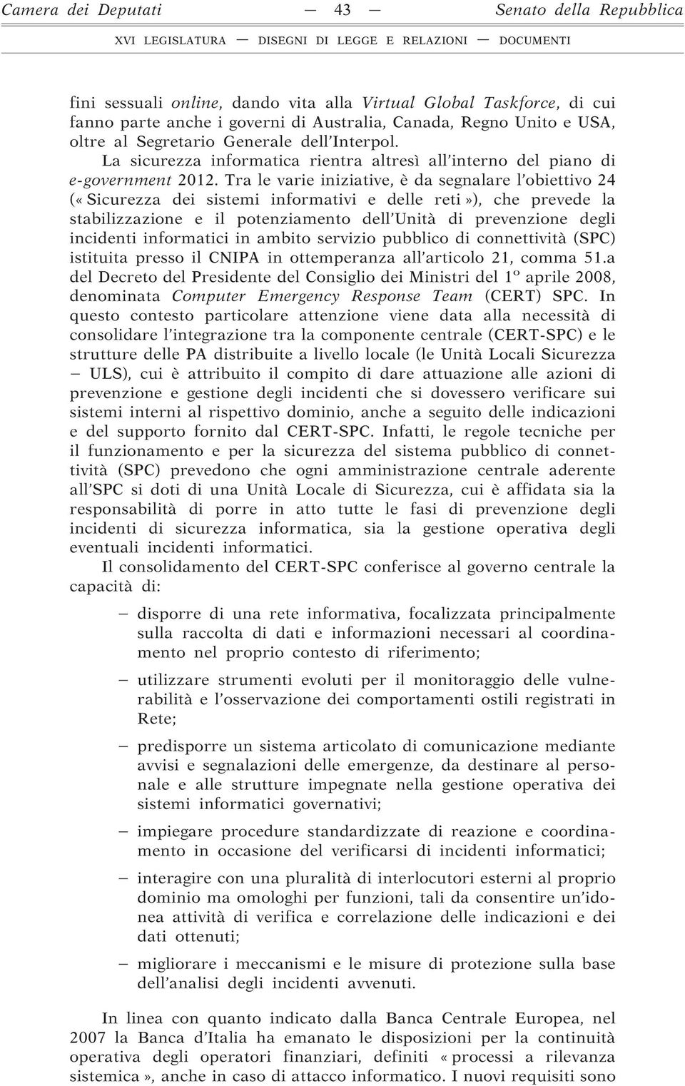 Tra le varie iniziative, è da segnalare l obiettivo 24 («Sicurezza dei sistemi informativi e delle reti»), che prevede la stabilizzazione e il potenziamento dell Unità di prevenzione degli incidenti