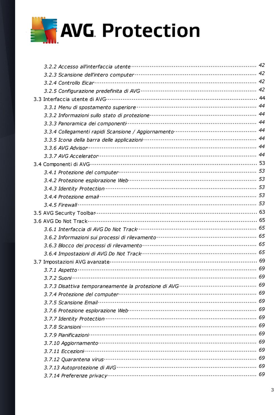 .. 44 3.3.6 AVG Advisor... 44 3.3.7 AVG Accelerator... 53 3.4 Componenti di AVG... 53 3.4.1 Protezione del computer... 53 3.4.2 Protezione esplorazione Web... 53 3.4.3 Identity Protection... 53 3.4.4 Protezione email.