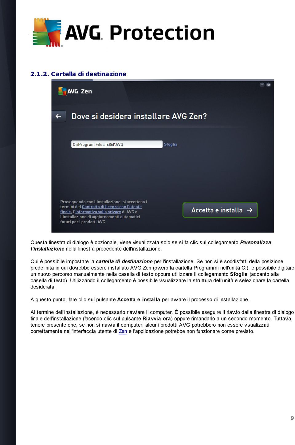 Se non si è soddisfatti della posizione predefinita in cui dovrebbe essere installato AVG Zen (ovvero la cartella Programmi nell'unità C:), è possibile digitare un nuovo percorso manualmente nella