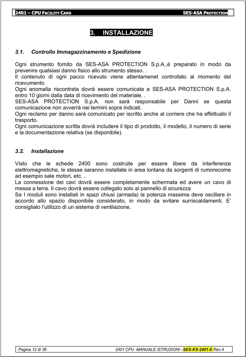 A PROTECTION S.p.A. entro 10 giorni dalla data di ricevimento del materiale.. SES-ASA PROTECTION S.p.A. non sarà responsabile per Danni se questa comunicazione non avverrà nei termini sopra indicati.