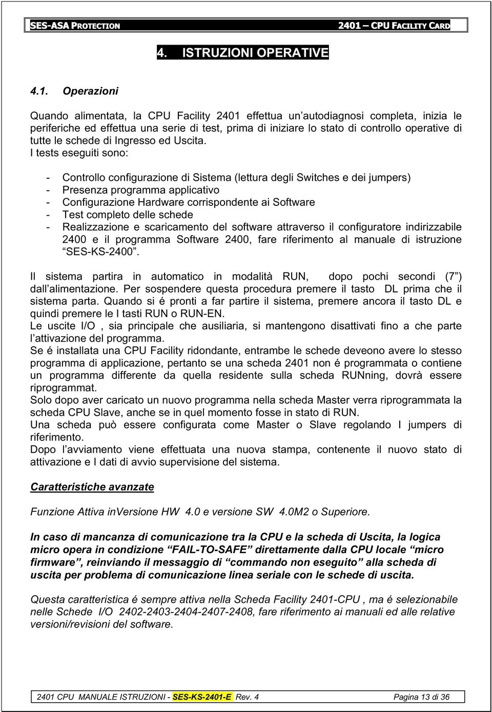 Operazioni Quando alimentata, la CPU Facility 2401 effettua un autodiagnosi completa, inizia le periferiche ed effettua una serie di test, prima di iniziare lo stato di controllo operative di tutte