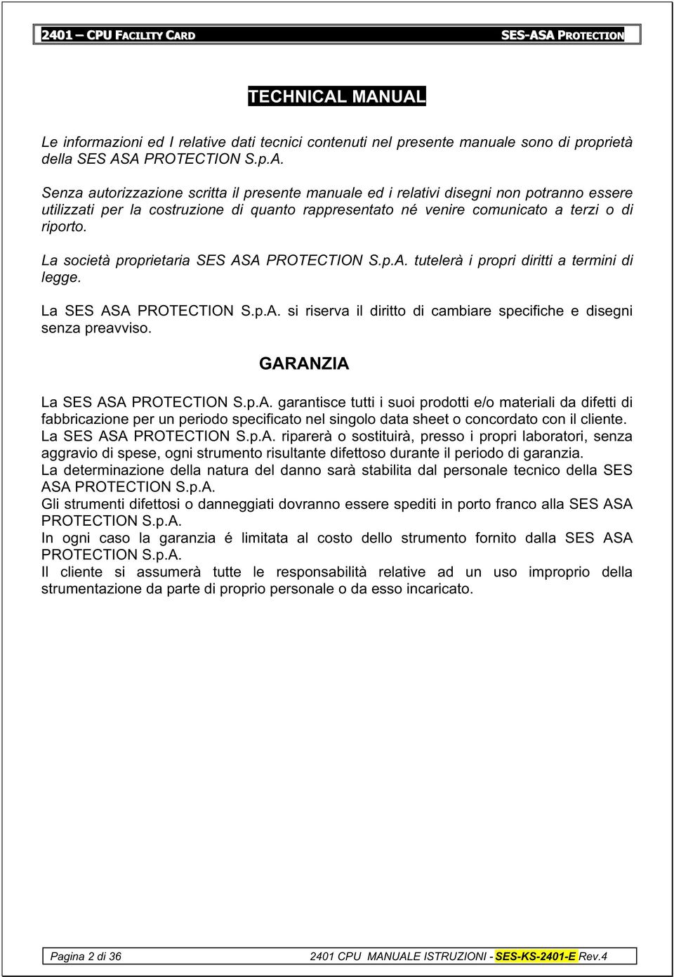 GARANZIA La SES ASA PROTECTION S.p.A. garantisce tutti i suoi prodotti e/o materiali da difetti di fabbricazione per un periodo specificato nel singolo data sheet o concordato con il cliente.