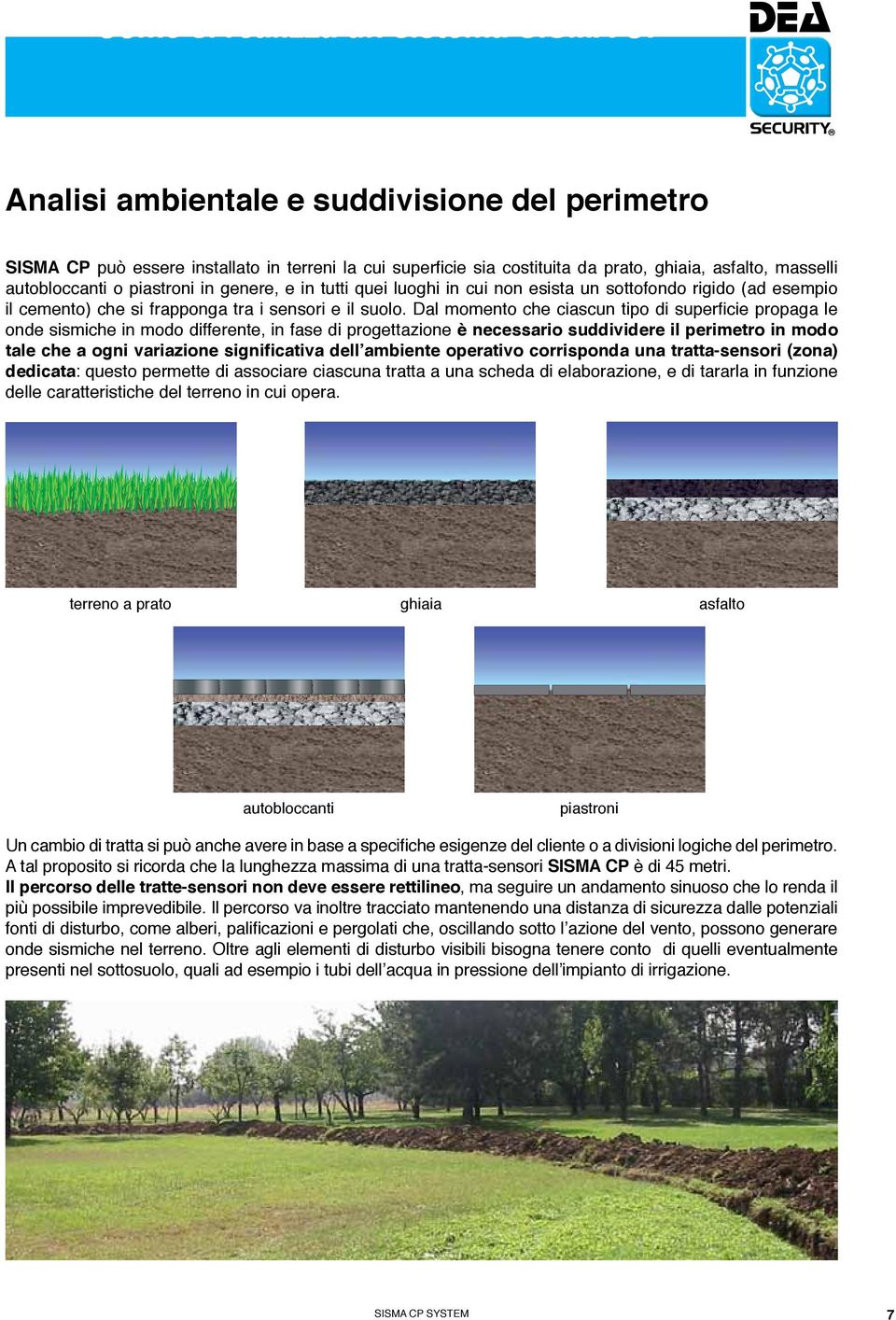 Dal momento che ciascun tipo di superficie propaga le onde sismiche in modo differente, in fase di progettazione è necessario suddividere il perimetro in modo tale che a ogni variazione significativa