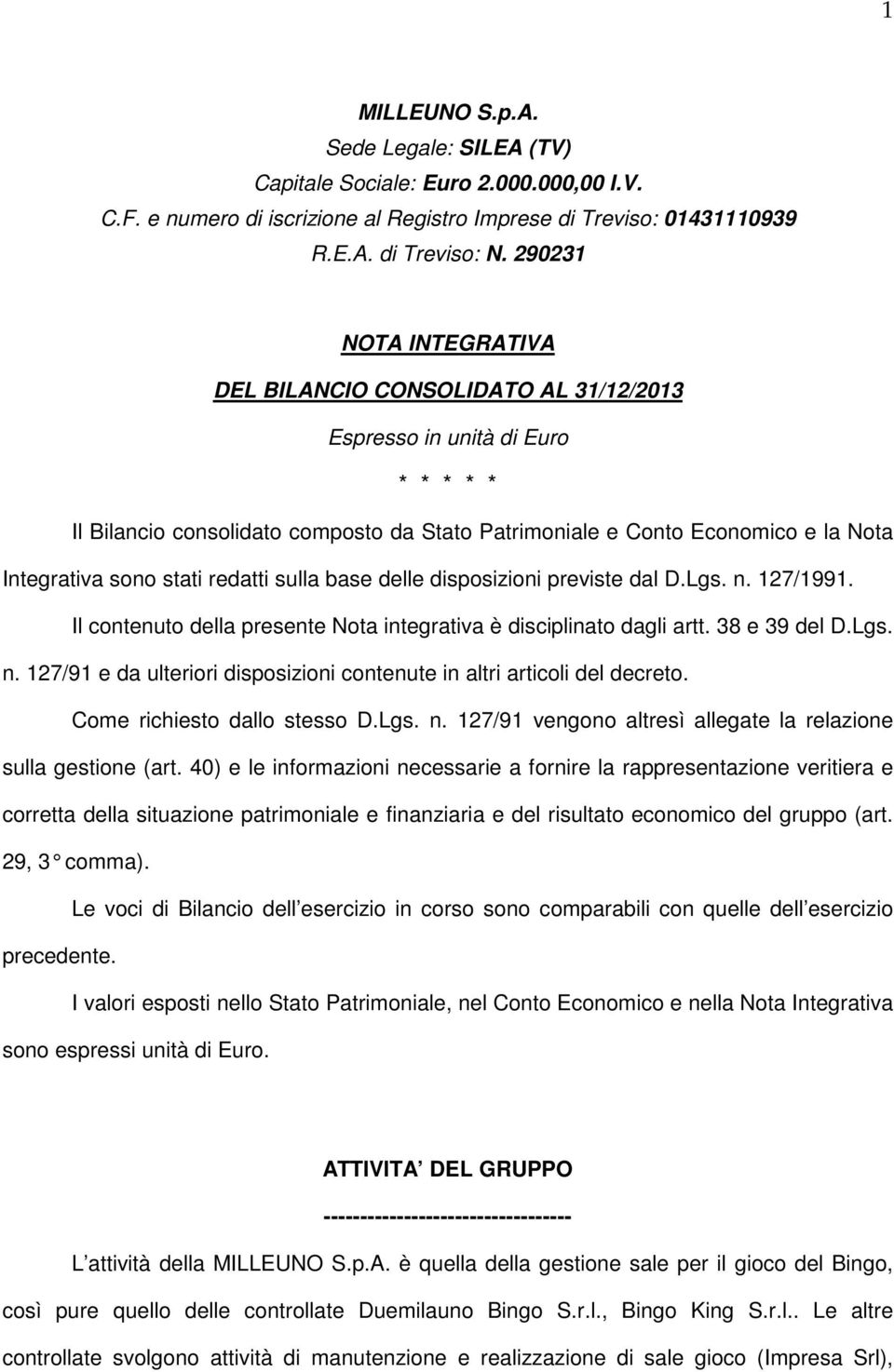 stati redatti sulla base delle disposizioni previste dal D.Lgs. n. 127/1991. Il contenuto della presente Nota integrativa è disciplinato dagli artt. 38 e 39 del D.Lgs. n. 127/91 e da ulteriori disposizioni contenute in altri articoli del decreto.