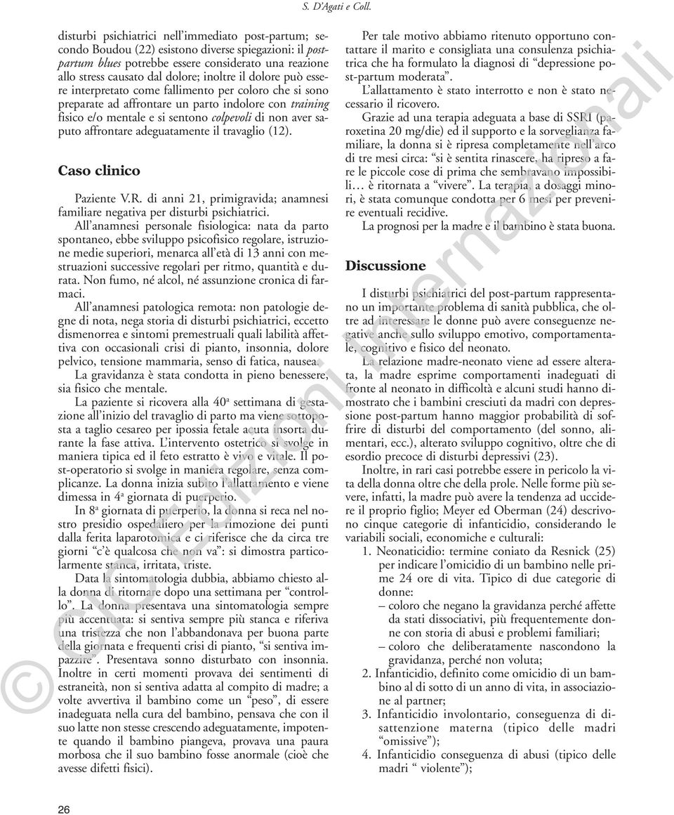 affrontare adeguatamente il travaglio (12). Caso clinico Paziente V.R. di anni 21, primigravida; anamnesi familiare negativa per disturbi psichiatrici.