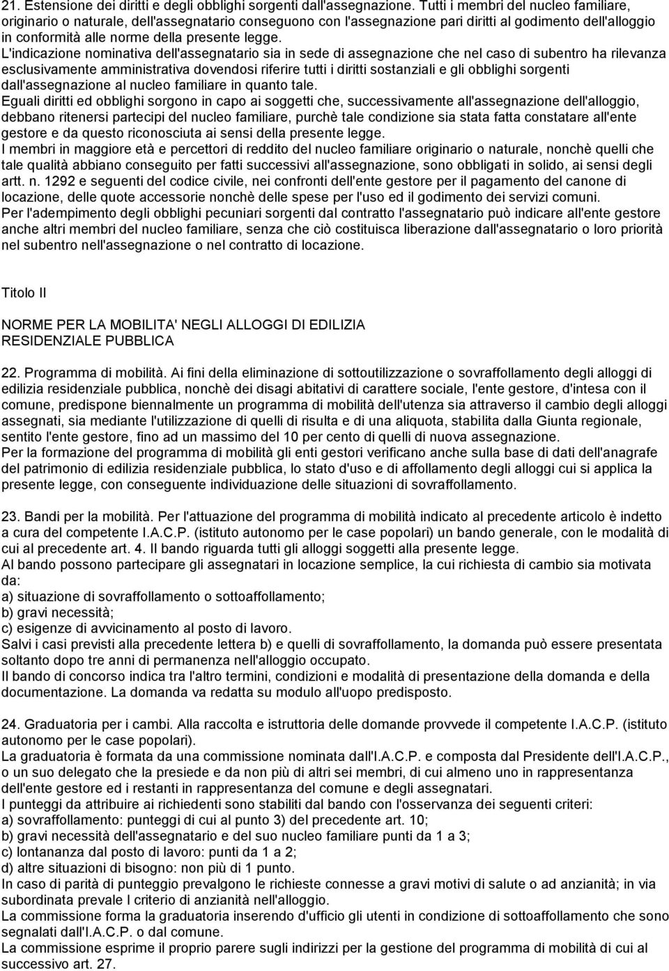 L'indicazione nominativa dell'assegnatario sia in sede di assegnazione che nel caso di subentro ha rilevanza esclusivamente amministrativa dovendosi riferire tutti i diritti sostanziali e gli