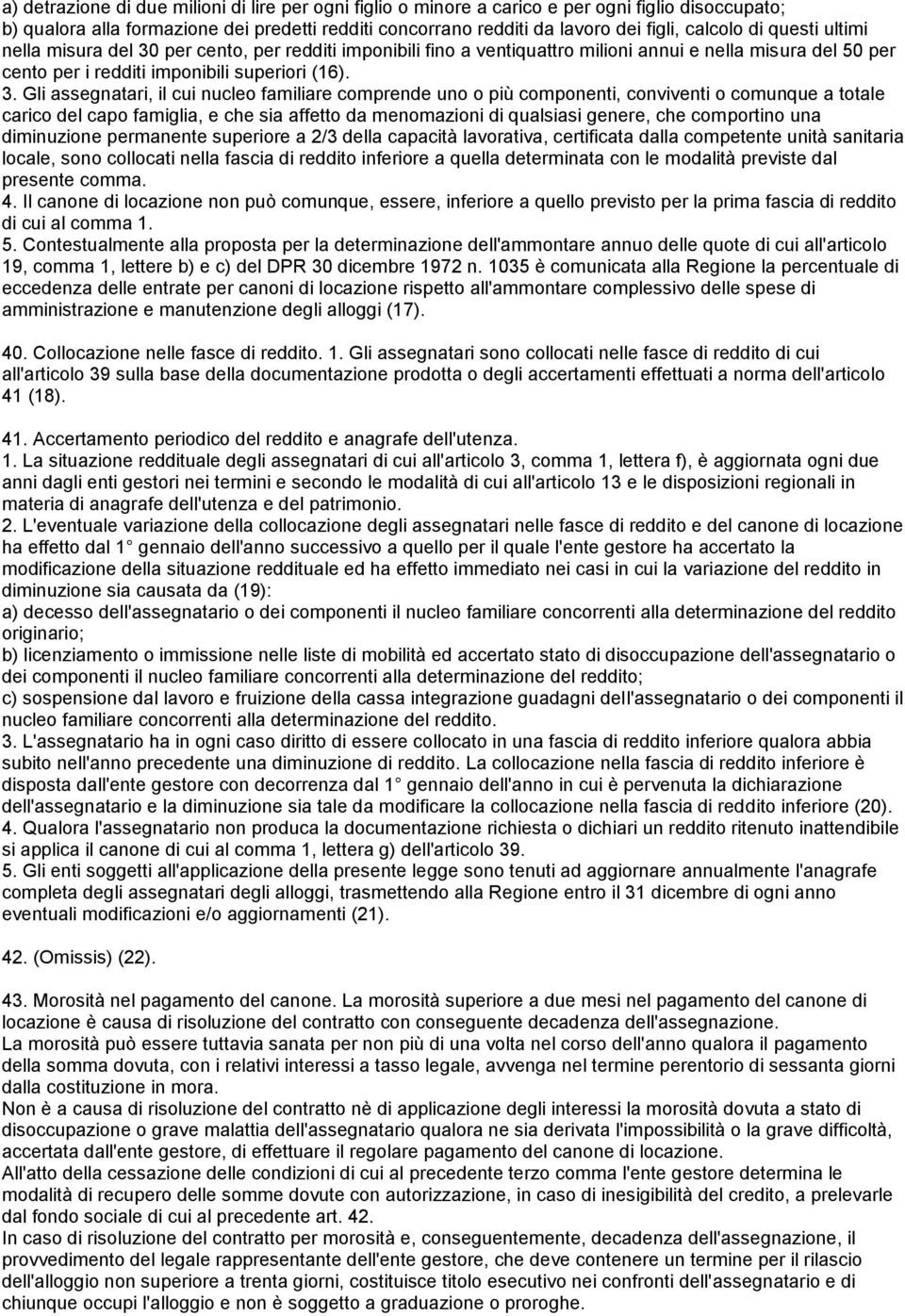 per cento, per redditi imponibili fino a ventiquattro milioni annui e nella misura del 50 per cento per i redditi imponibili superiori (16). 3.