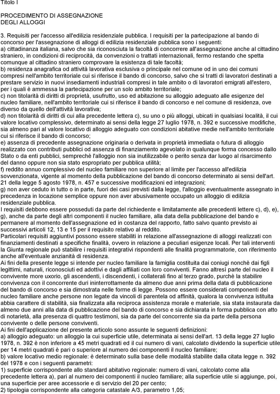 di concorrere all'assegnazione anche al cittadino straniero, in condizioni di reciprocità, da convenzioni o trattati internazionali, fermo restando che spetta comunque al cittadino straniero