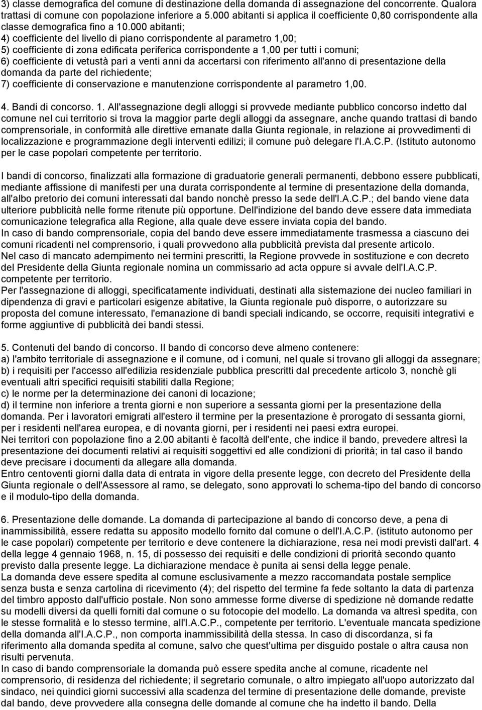 000 abitanti; 4) coefficiente del livello di piano corrispondente al parametro 1,00; 5) coefficiente di zona edificata periferica corrispondente a 1,00 per tutti i comuni; 6) coefficiente di vetustà