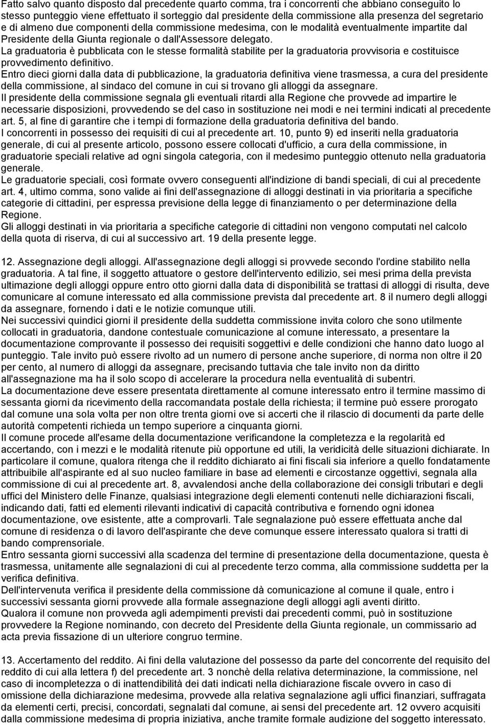 La graduatoria è pubblicata con le stesse formalità stabilite per la graduatoria provvisoria e costituisce provvedimento definitivo.