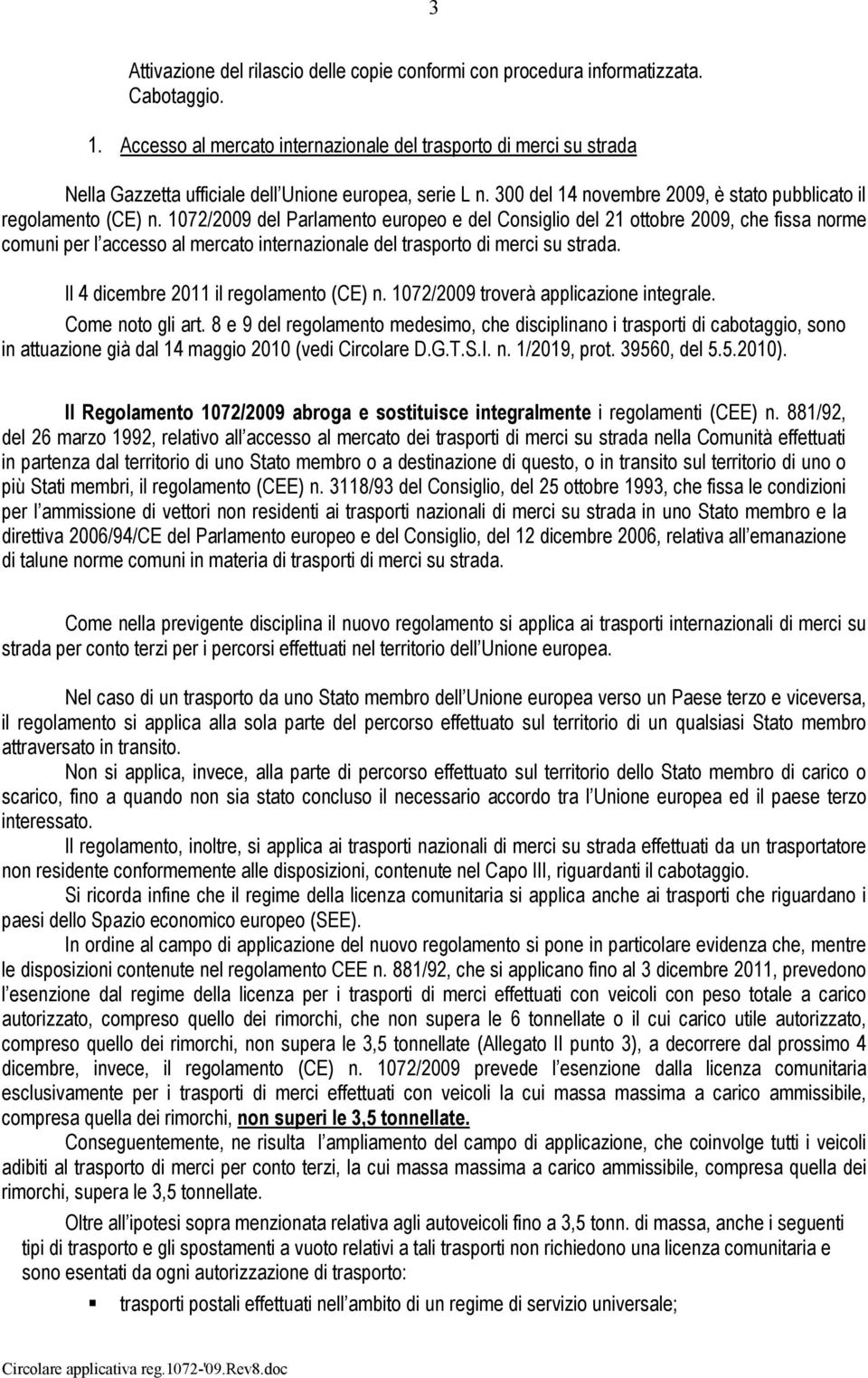 1072/2009 del Parlamento europeo e del Consiglio del 21 ottobre 2009, che fissa norme comuni per l accesso al mercato internazionale del trasporto di merci su strada.