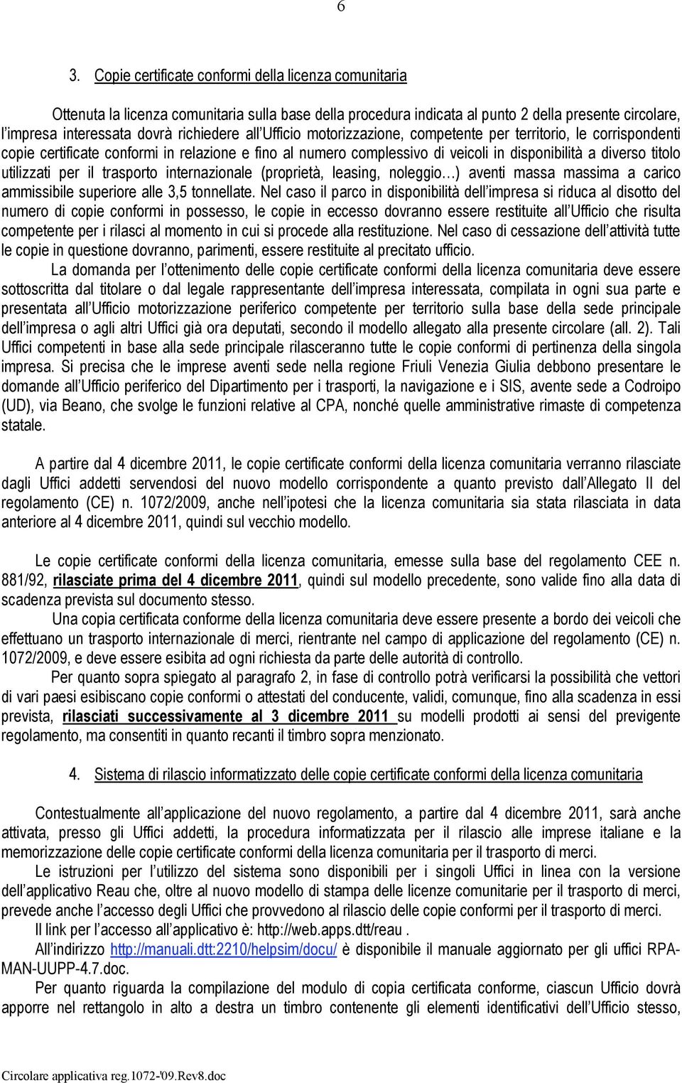 utilizzati per il trasporto internazionale (proprietà, leasing, noleggio ) aventi massa massima a carico ammissibile superiore alle 3,5 tonnellate.