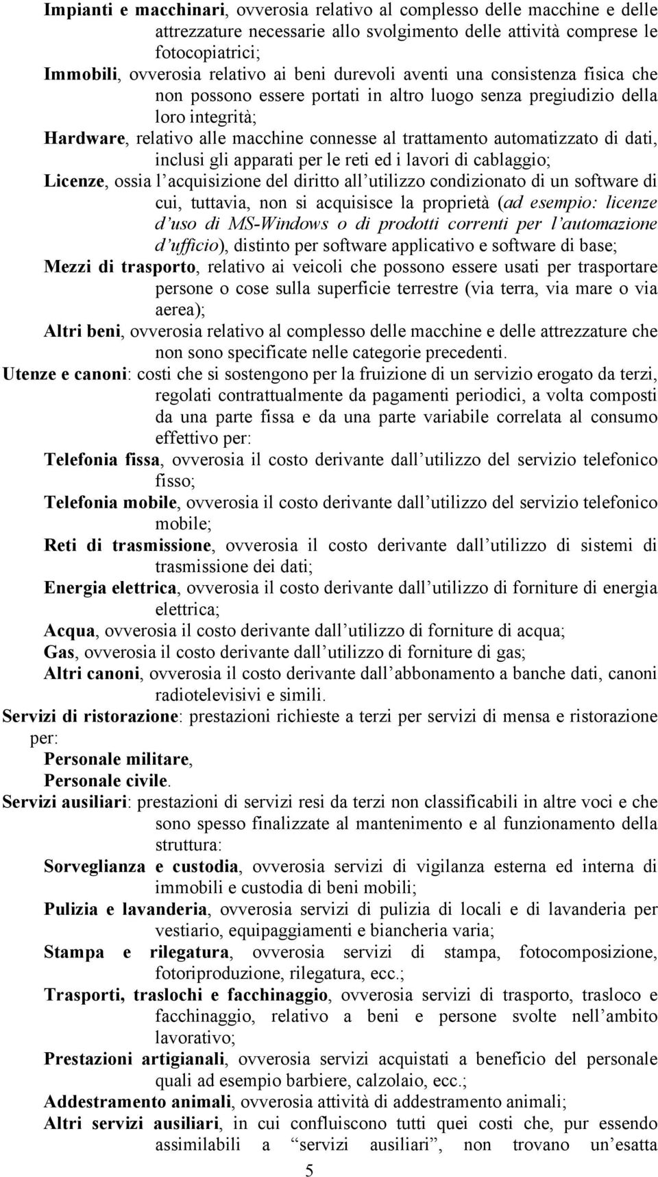 dati, inclusi gli apparati per le reti ed i lavori di cablaggio; Licenze, ossia l acquisizione del diritto all utilizzo condizionato di un software di cui, tuttavia, non si acquisisce la proprietà