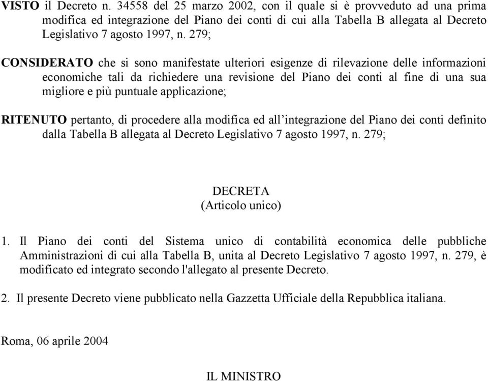 279; CONSIDERATO che si sono manifestate ulteriori esigenze di rilevazione delle informazioni economiche tali da richiedere una revisione del Piano dei conti al fine di una sua migliore e più