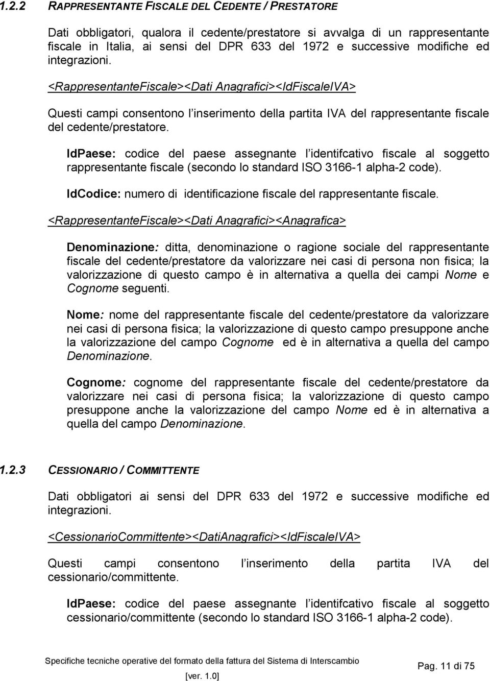 IdPaese: codice del paese assegnante l identifcativo fiscale al soggetto rappresentante fiscale (secondo lo standard ISO 3166-1 alpha-2 code).