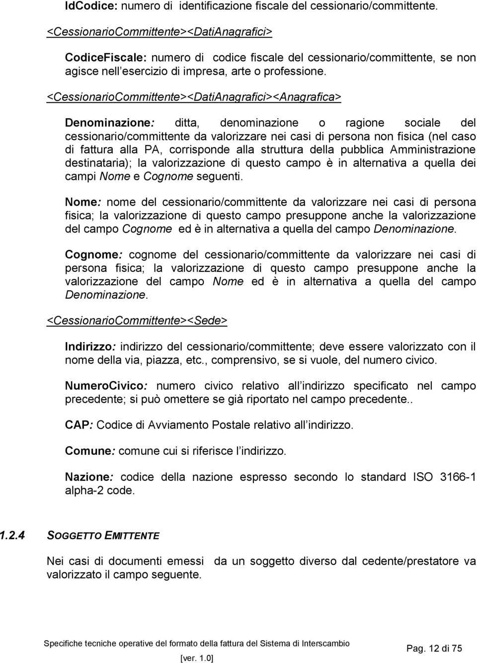 <CessionarioCommittente><DatiAnagrafici><Anagrafica> Denominazione: ditta, denominazione o ragione sociale del cessionario/committente da valorizzare nei casi di persona non fisica (nel caso di