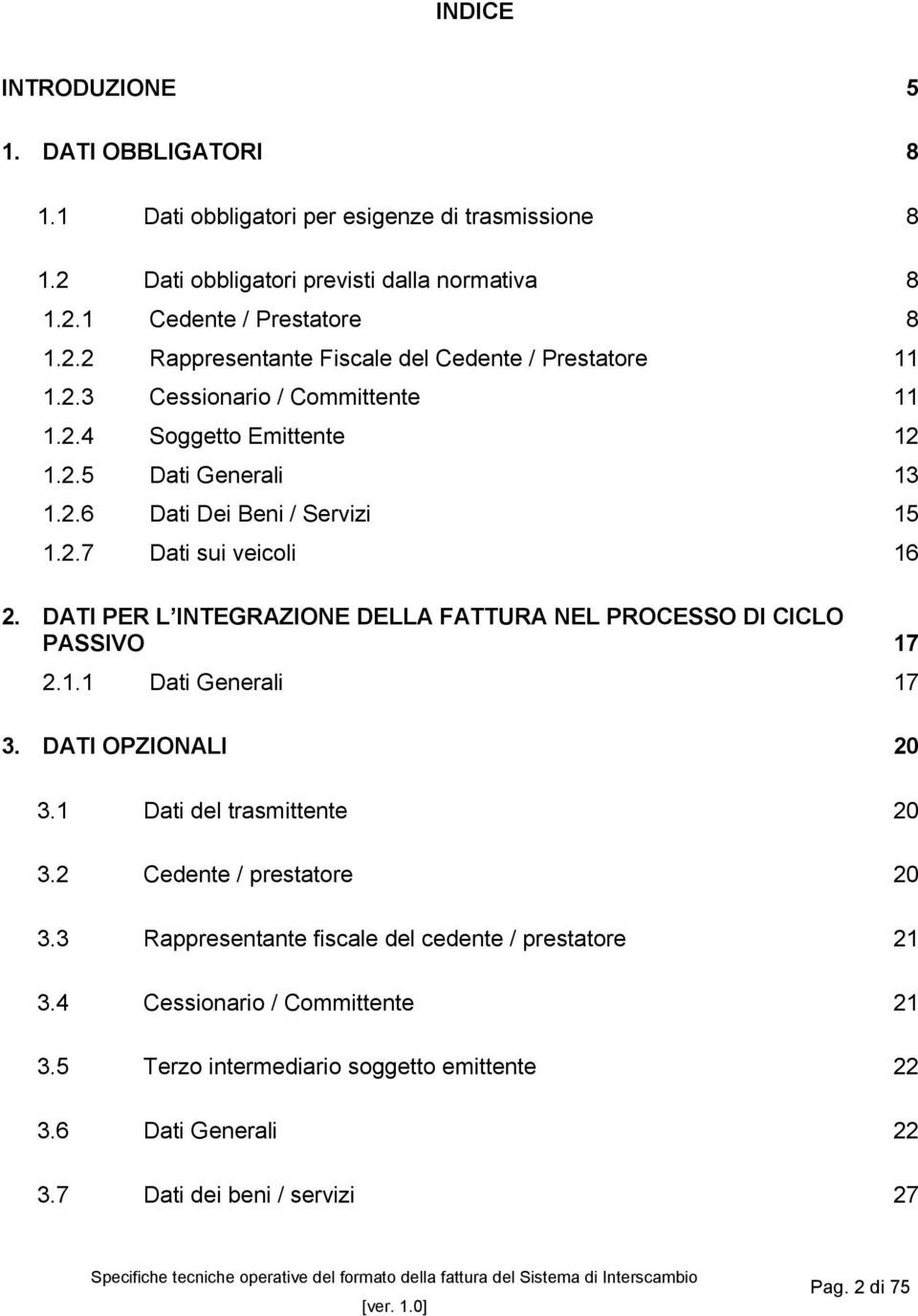 DATI PER L INTEGRAZIONE DELLA FATTURA NEL PROCESSO DI CICLO PASSIVO 17 2.1.1 Dati Generali 17 3. DATI OPZIONALI 20 3.1 Dati del trasmittente 20 3.2 Cedente / prestatore 20 3.