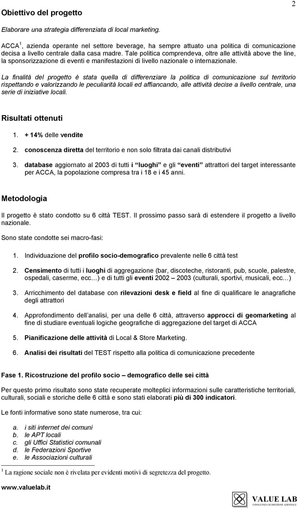 Tale politica comprendeva, oltre alle attività above the line, la sponsorizzazione di eventi e manifestazioni di livello nazionale o internazionale.