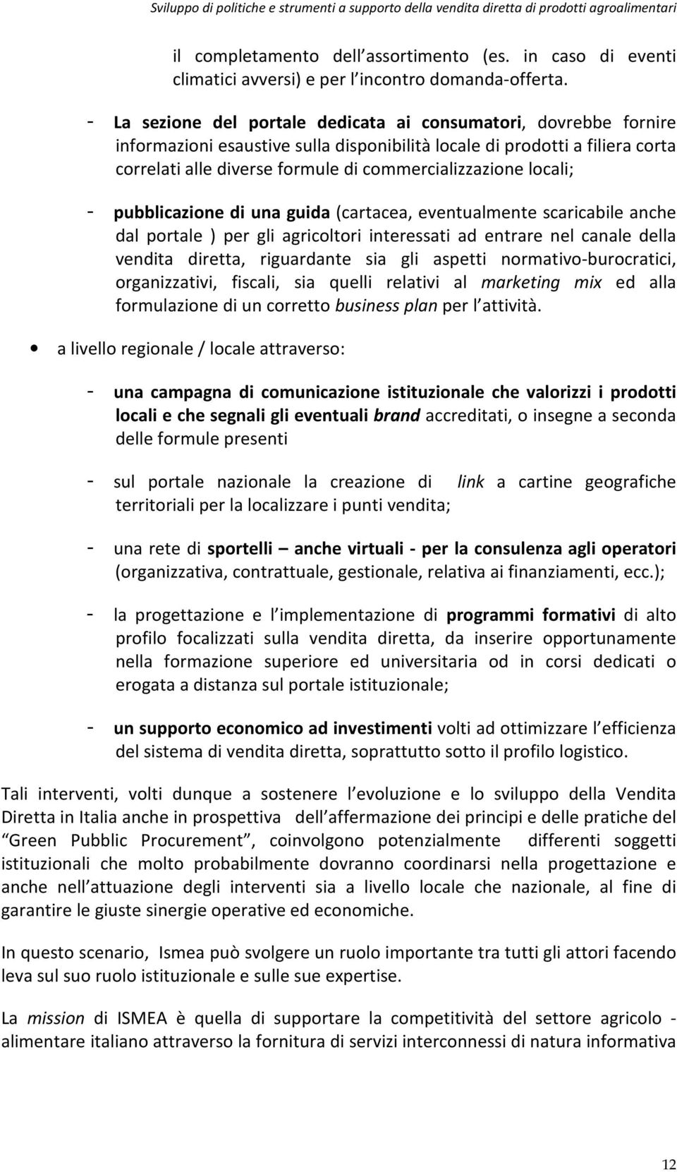 locali; - pubblicazione di una guida (cartacea, eventualmente scaricabile anche dal portale ) per gli agricoltori interessati ad entrare nel canale della vendita diretta, riguardante sia gli aspetti