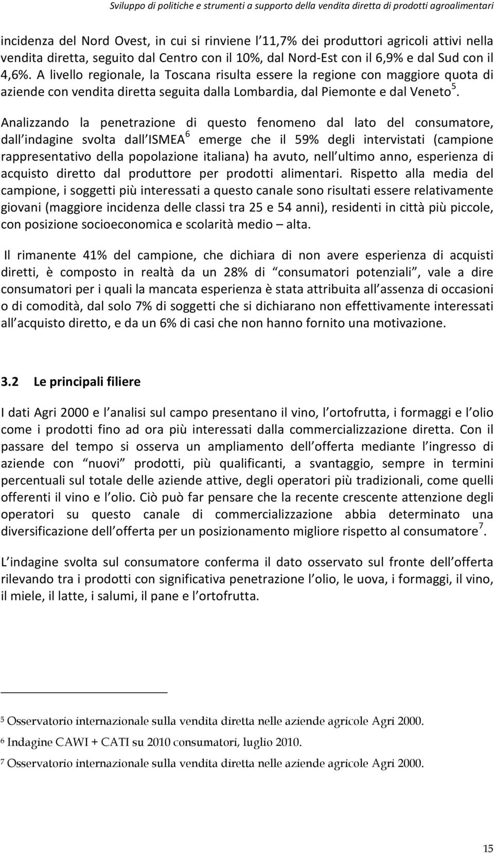 Analizzando la penetrazione di questo fenomeno dal lato del consumatore, dall indagine svolta dall ISMEA 6 emerge che il 59% degli intervistati (campione rappresentativo della popolazione italiana)