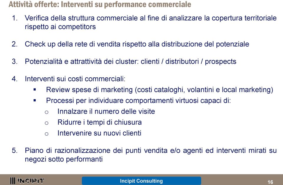 Interventi sui costi commerciali: Review spese di marketing (costi cataloghi, volantini e local marketing) Processi per individuare comportamenti virtuosi capaci di: o o o