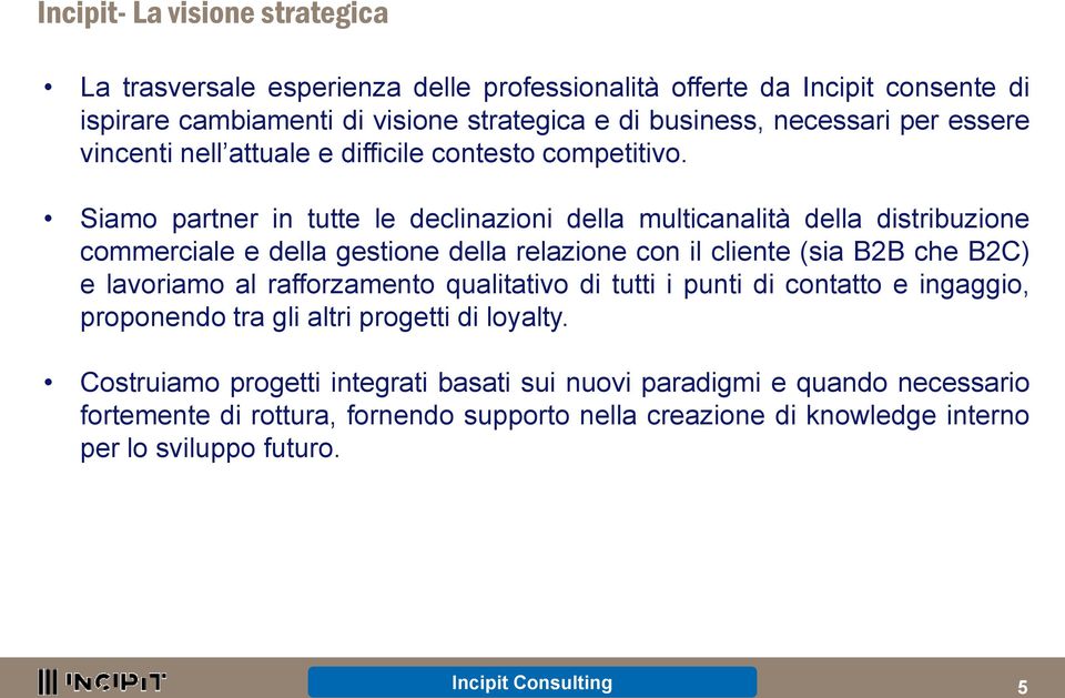 Siamo partner in tutte le declinazioni della multicanalità della distribuzione commerciale e della gestione della relazione con il cliente (sia B2B che B2C) e lavoriamo al