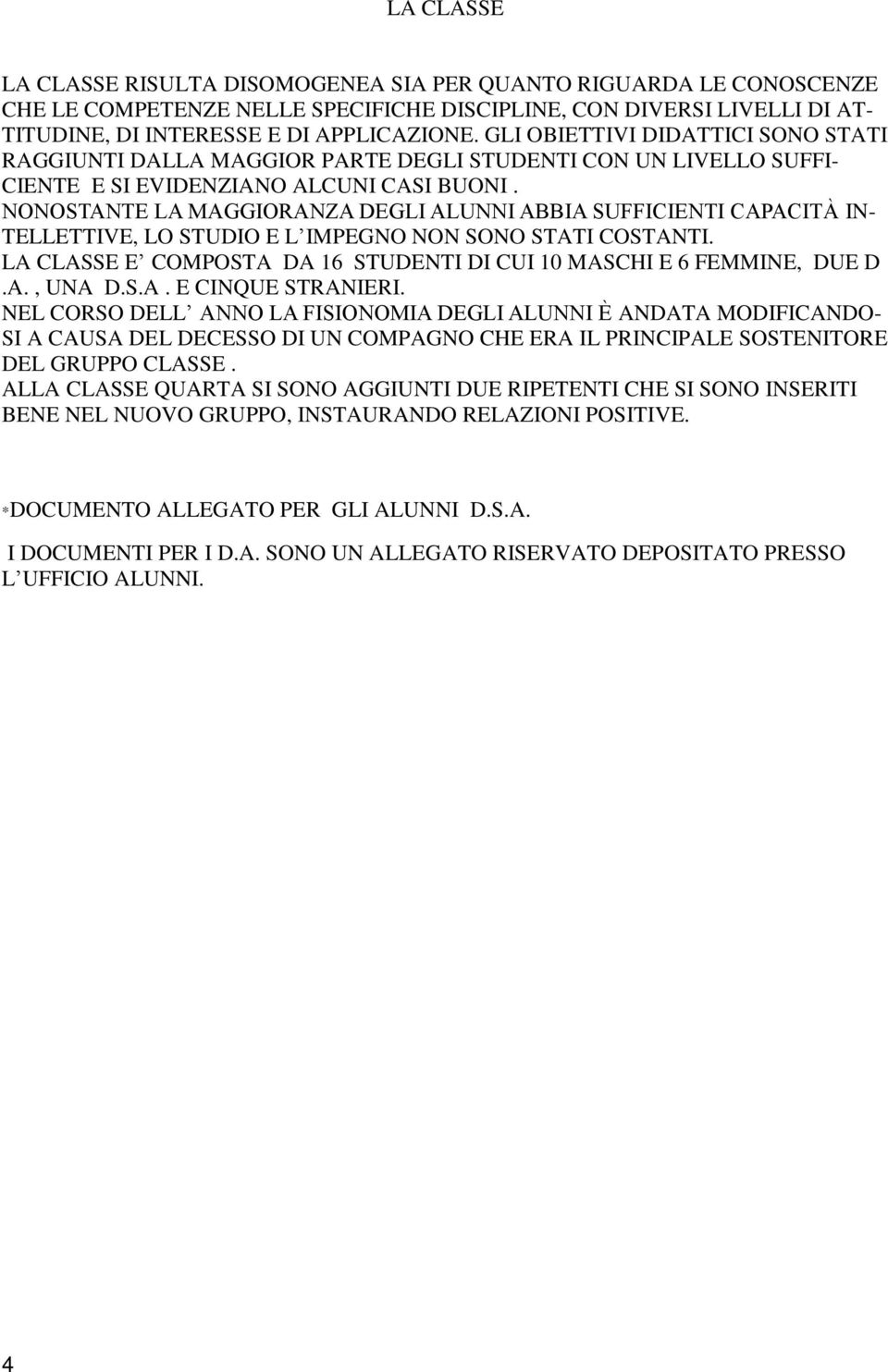 IN- TELLETTIVE, LO STUDIO E L IMPEGNO NON SONO STATI COSTANTI. LA CLASSE E COMPOSTA DA 16 STUDENTI DI CUI 10 MASCHI E 6 FEMMINE, DUE D.A., UNA D.S.A. E CINQUE STRANIERI.