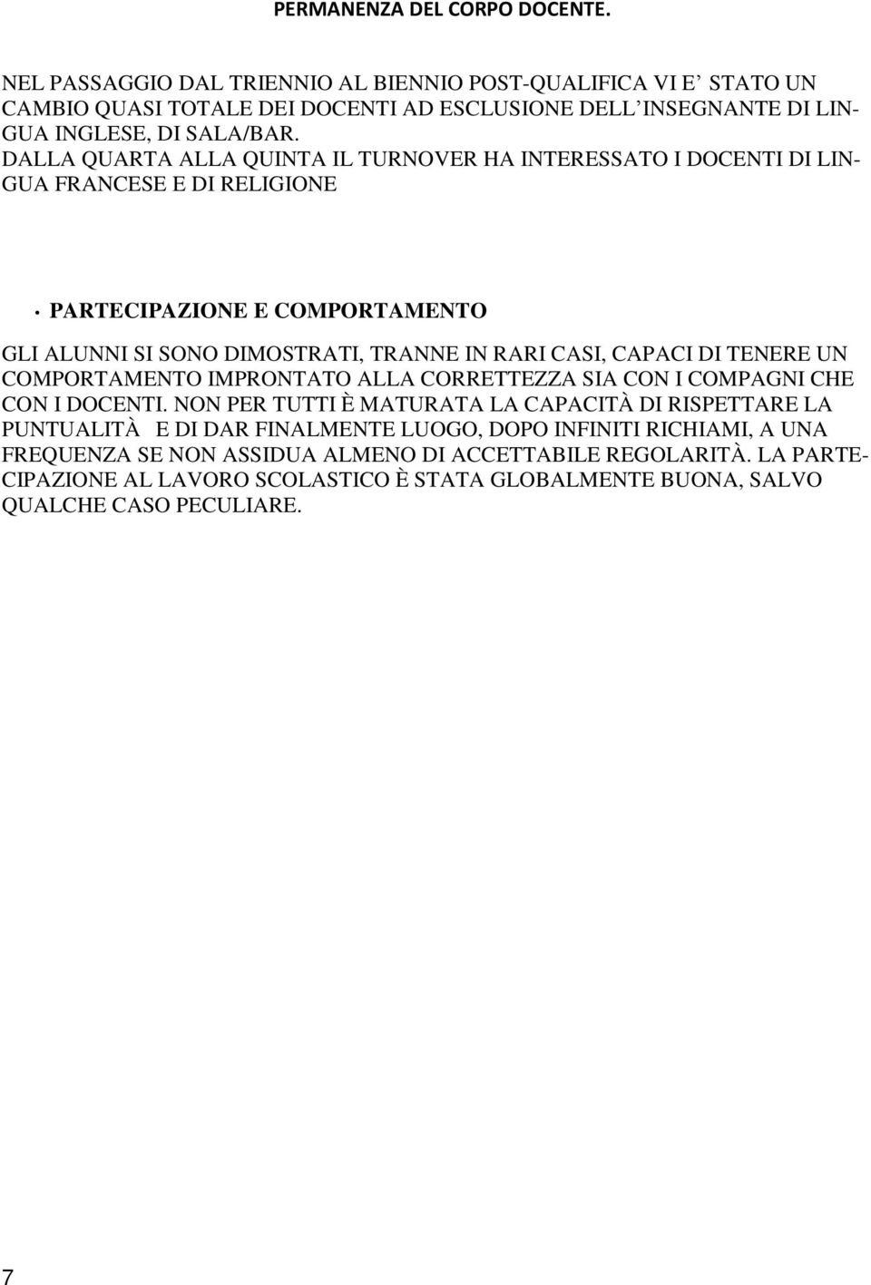DALLA QUARTA ALLA QUINTA IL TURNOVER HA INTERESSATO I DOCENTI DI LIN- GUA FRANCESE E DI RELIGIONE PARTECIPAZIONE E COMPORTAMENTO GLI ALUNNI SI SONO DIMOSTRATI, TRANNE IN RARI CASI, CAPACI