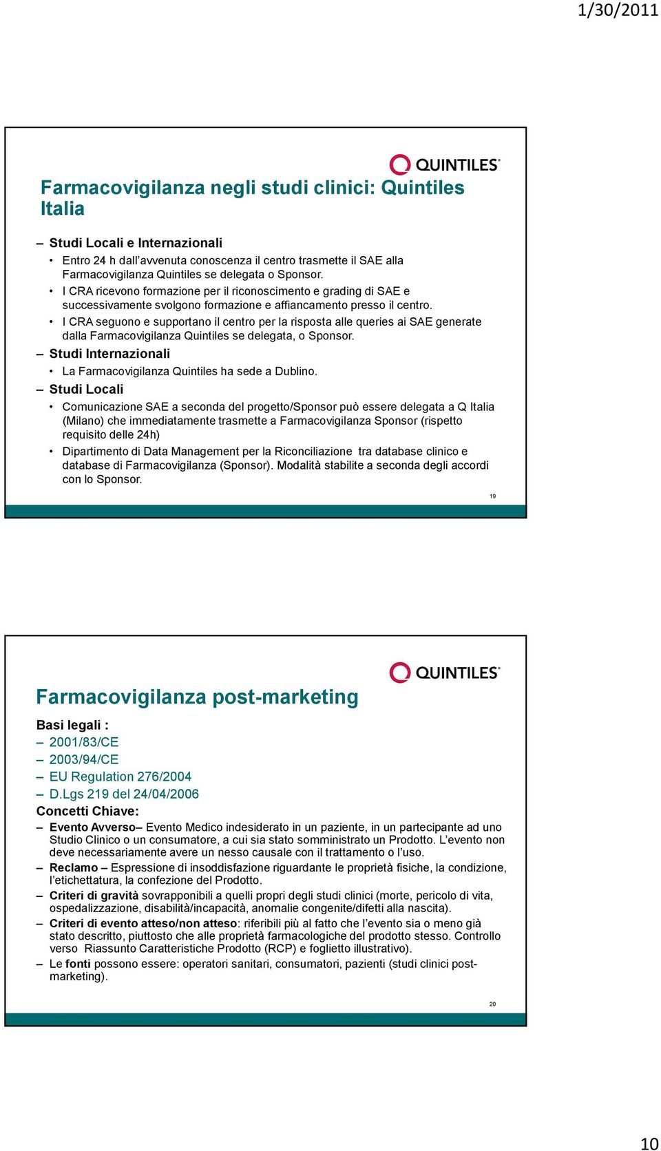 I CRA seguono e supportano il centro per la risposta alle queries ai SAE generate dalla Farmacovigilanza Quintiles se delegata, o Sponsor.