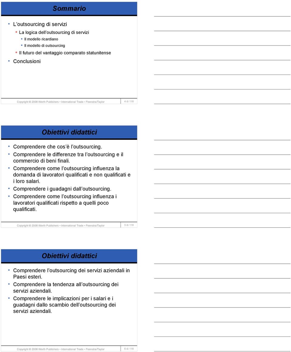 Comprendere come l outsourcing influenza la domanda di lavoratori qualificati e non qualificati e i loro salari. Comprendere i guadagni dall outsourcing.