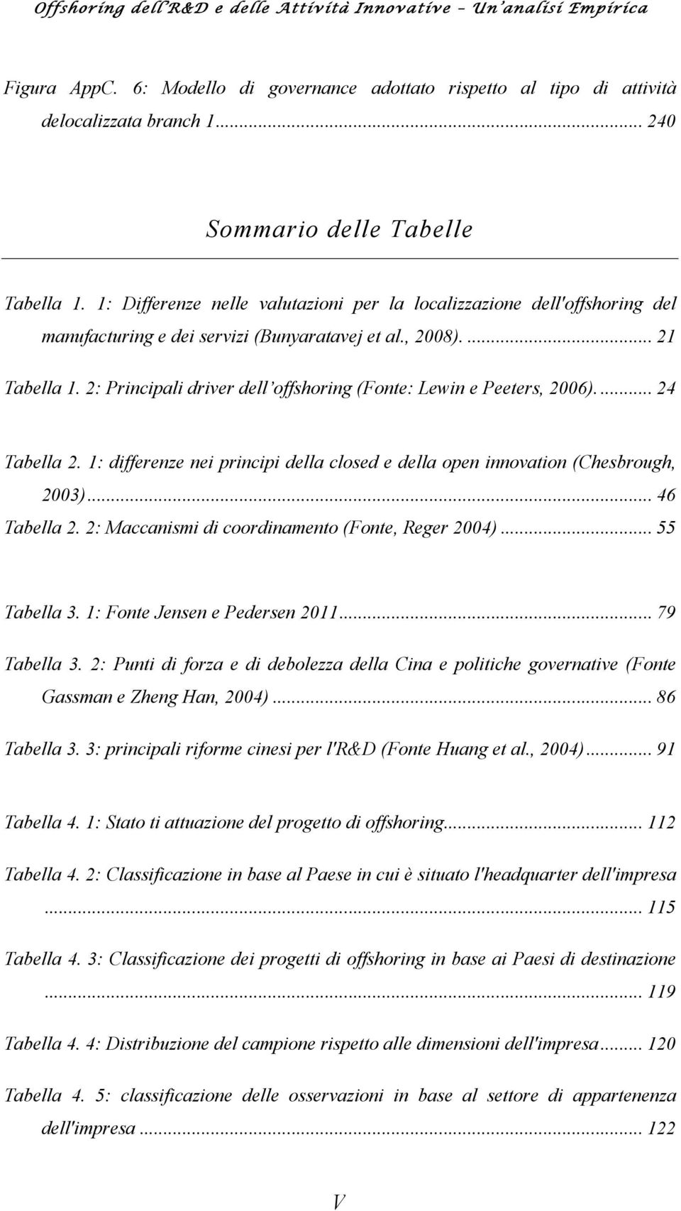 2: Principali driver dell offshoring (Fonte: Lewin e Peeters, 2006).... 24 Tabella 2. 1: differenze nei principi della closed e della open innovation (Chesbrough, 2003)... 46 Tabella 2.