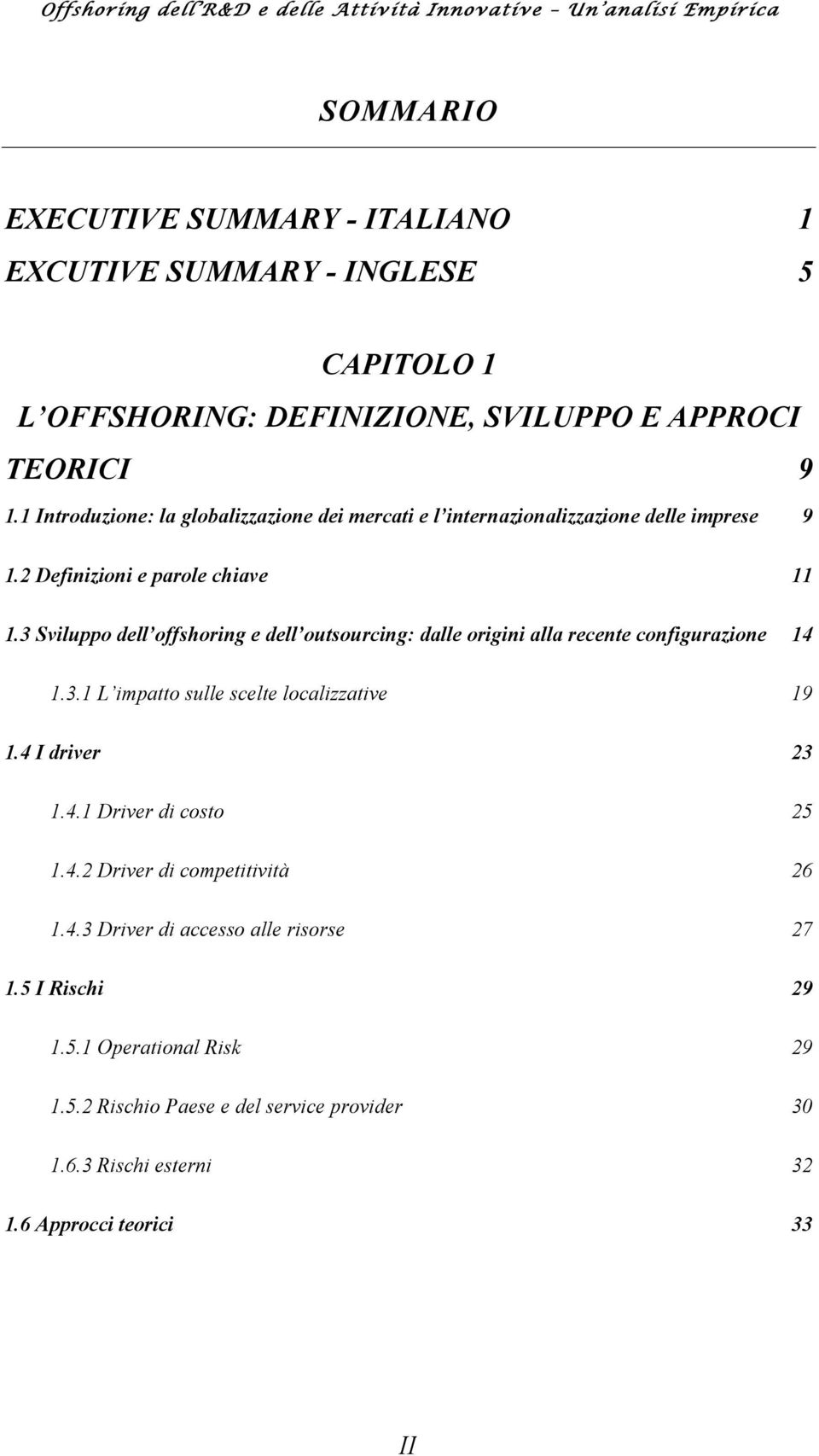 3 Sviluppo dell offshoring e dell outsourcing: dalle origini alla recente configurazione 14 1.3.1 L impatto sulle scelte localizzative 19 1.4 I driver 23 1.4.1 Driver di costo 25 1.