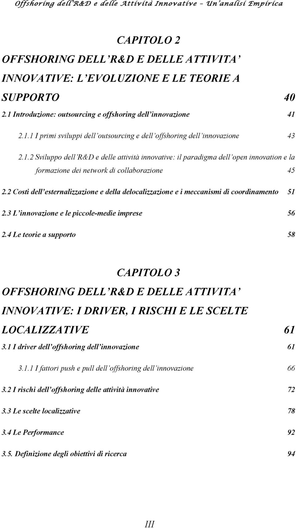 2 Costi dell esternalizzazione e della delocalizzazione e i meccanismi di coordinamento 51 2.3 L innovazione e le piccole-medie imprese 56 2.