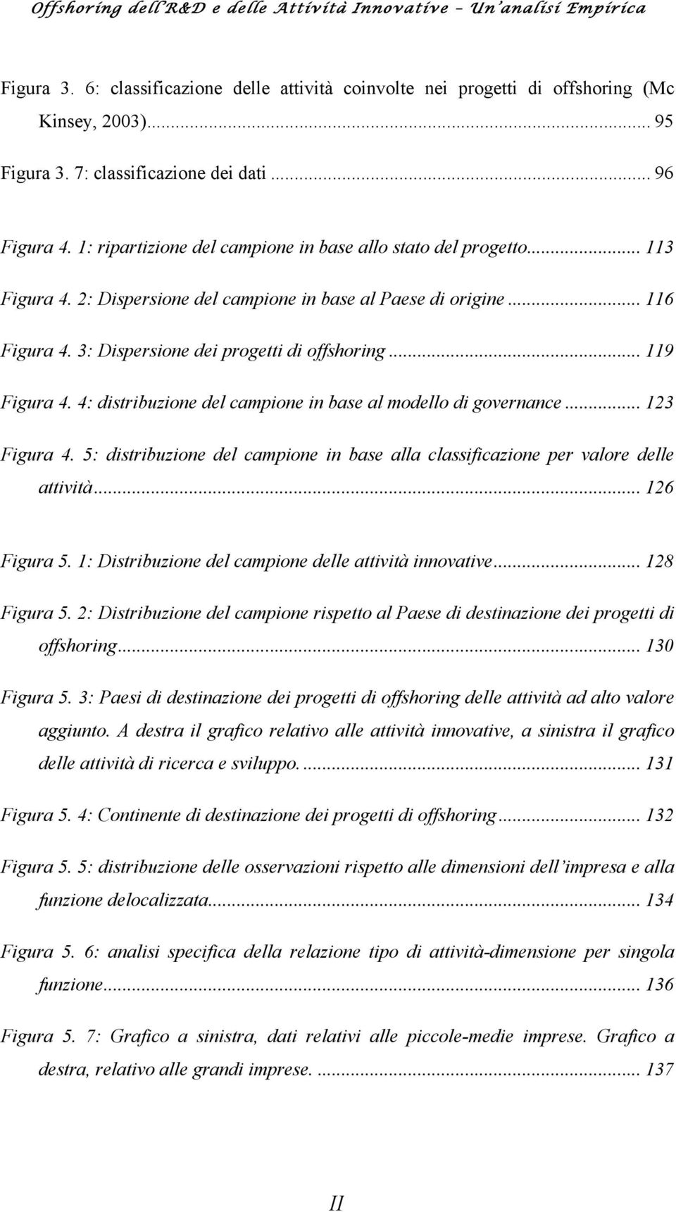 .. 119 Figura 4. 4: distribuzione del campione in base al modello di governance... 123 Figura 4. 5: distribuzione del campione in base alla classificazione per valore delle attività... 126 Figura 5.