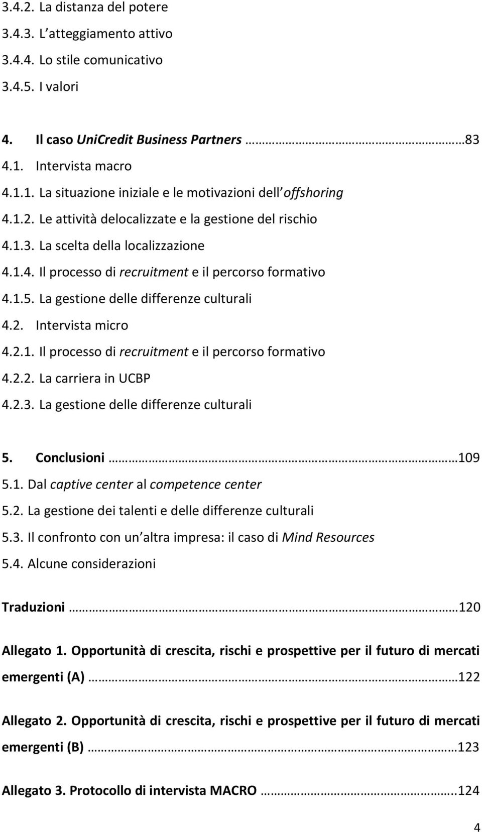 1.5. La gestione delle differenze culturali 4.2. Intervista micro 4.2.1. Il processo di recruitment e il percorso formativo 4.2.2. La carriera in UCBP 4.2.3. La gestione delle differenze culturali 5.